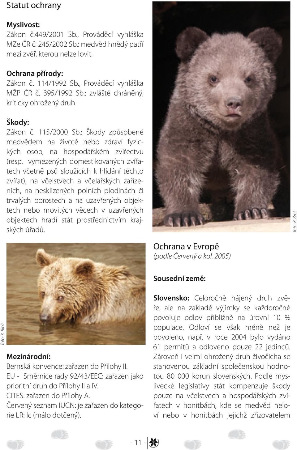 : Škody způsobené medvědem na životě nebo zdraví fyzických osob, na hospodářském zvířectvu (resp.