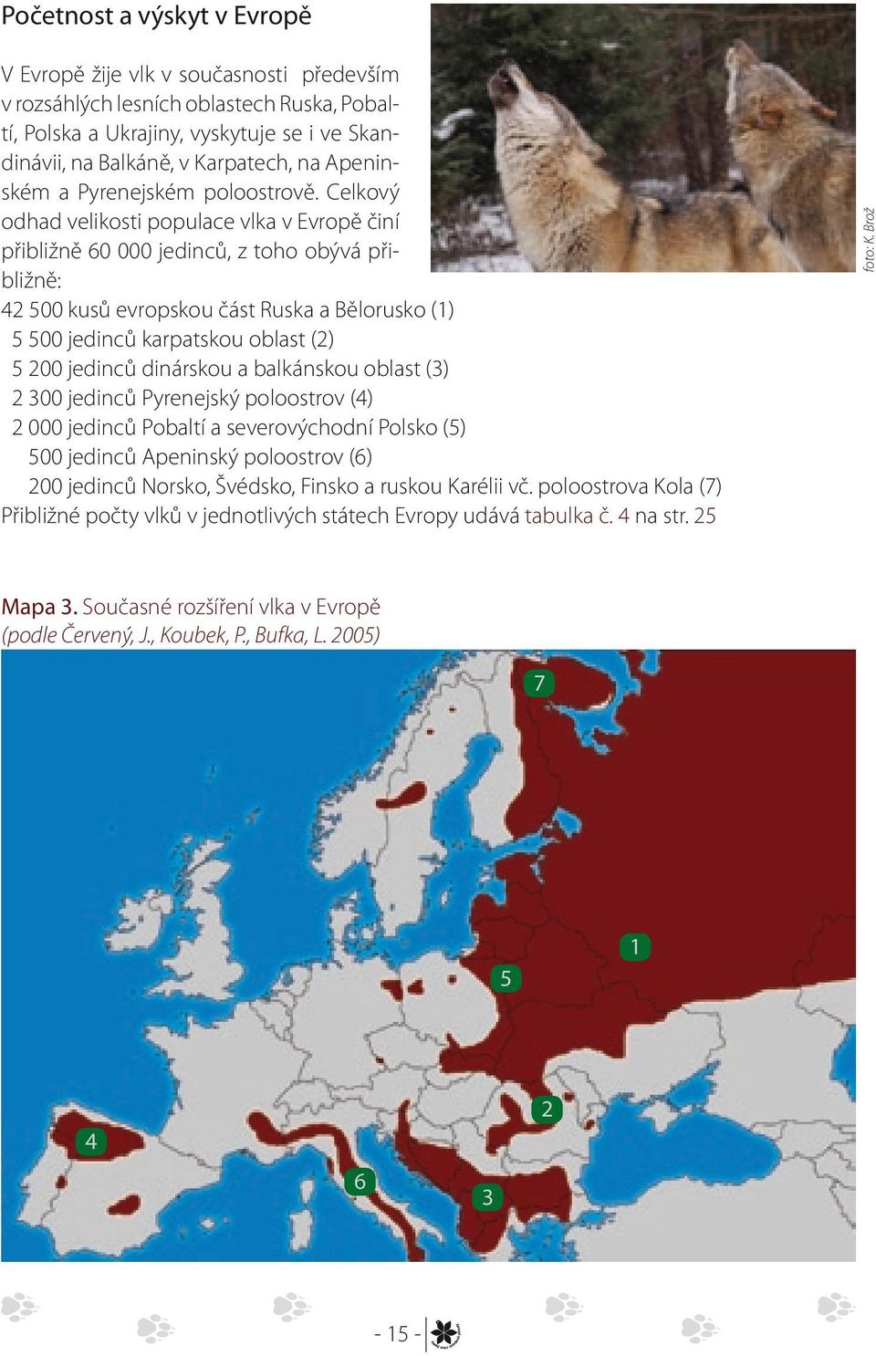 Celkový odhad velikosti populace vlka v Evropě činí přibližně 60 000 jedinců, z toho obývá přibližně: 42 500 kusů evropskou část Ruska a Bělorusko (1) 5 500 jedinců karpatskou oblast (2) 5 200