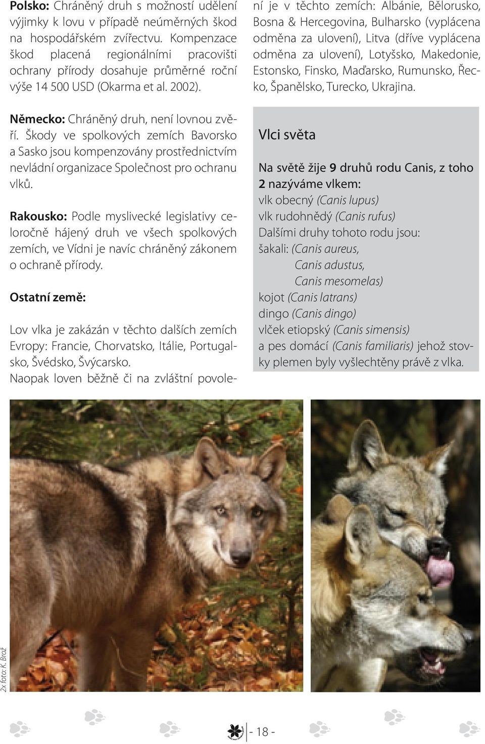 Škody ve spolkových zemích Bavorsko a Sasko jsou kompenzovány prostřednictvím nevládní organizace Společnost pro ochranu vlků.