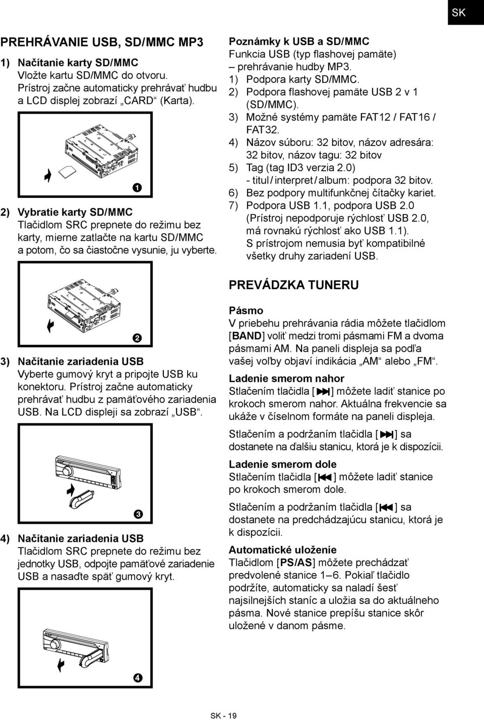 Poznámky k USB a SD/MMC Funkcia USB (typ flashovej pamäte) prehrávanie hudby MP3. 1) Podpora karty SD/MMC. 2) Podpora flashovej pamäte USB 2 v 1 (SD/MMC).