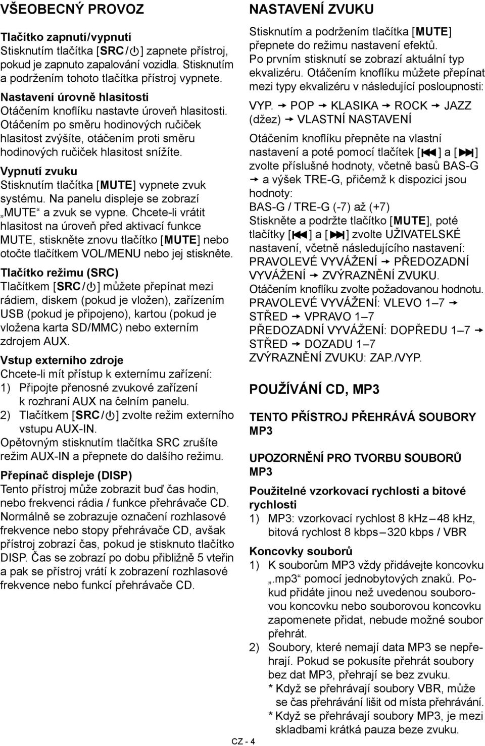 Vypnutí zvuku Stisknutím tlačítka [MUTE] vypnete zvuk systému. Na panelu displeje se zobrazí MUTE a zvuk se vypne.