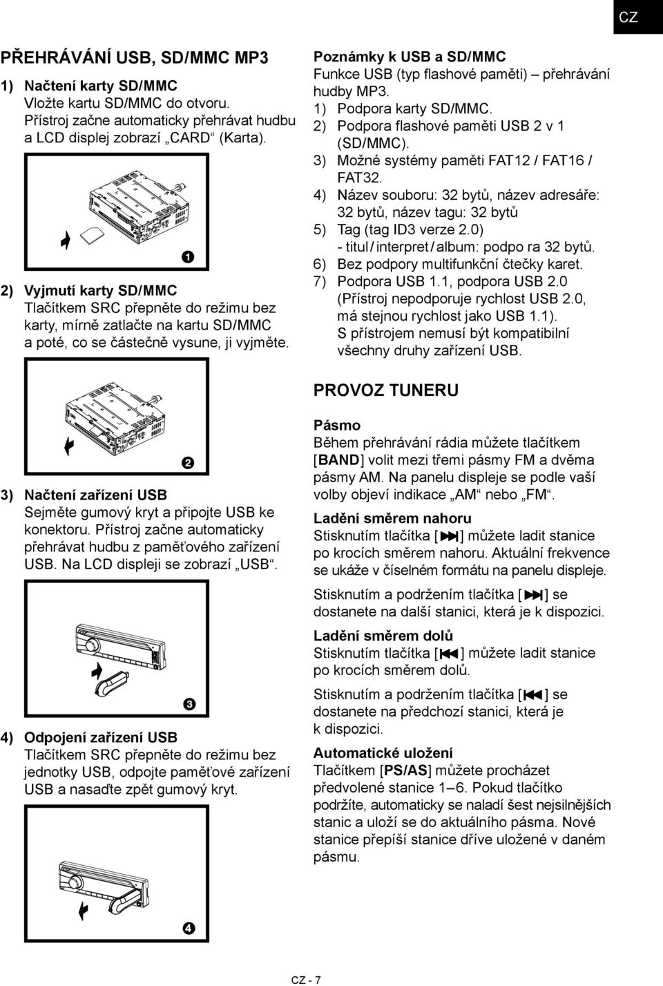 Poznámky k USB a SD/MMC Funkce USB (typ flashové paměti) přehrávání hudby MP3. 1) Podpora karty SD/MMC. 2) Podpora flashové paměti USB 2 v 1 (SD/MMC). 3) Možné systémy paměti FAT12 / FAT16 / FAT32.