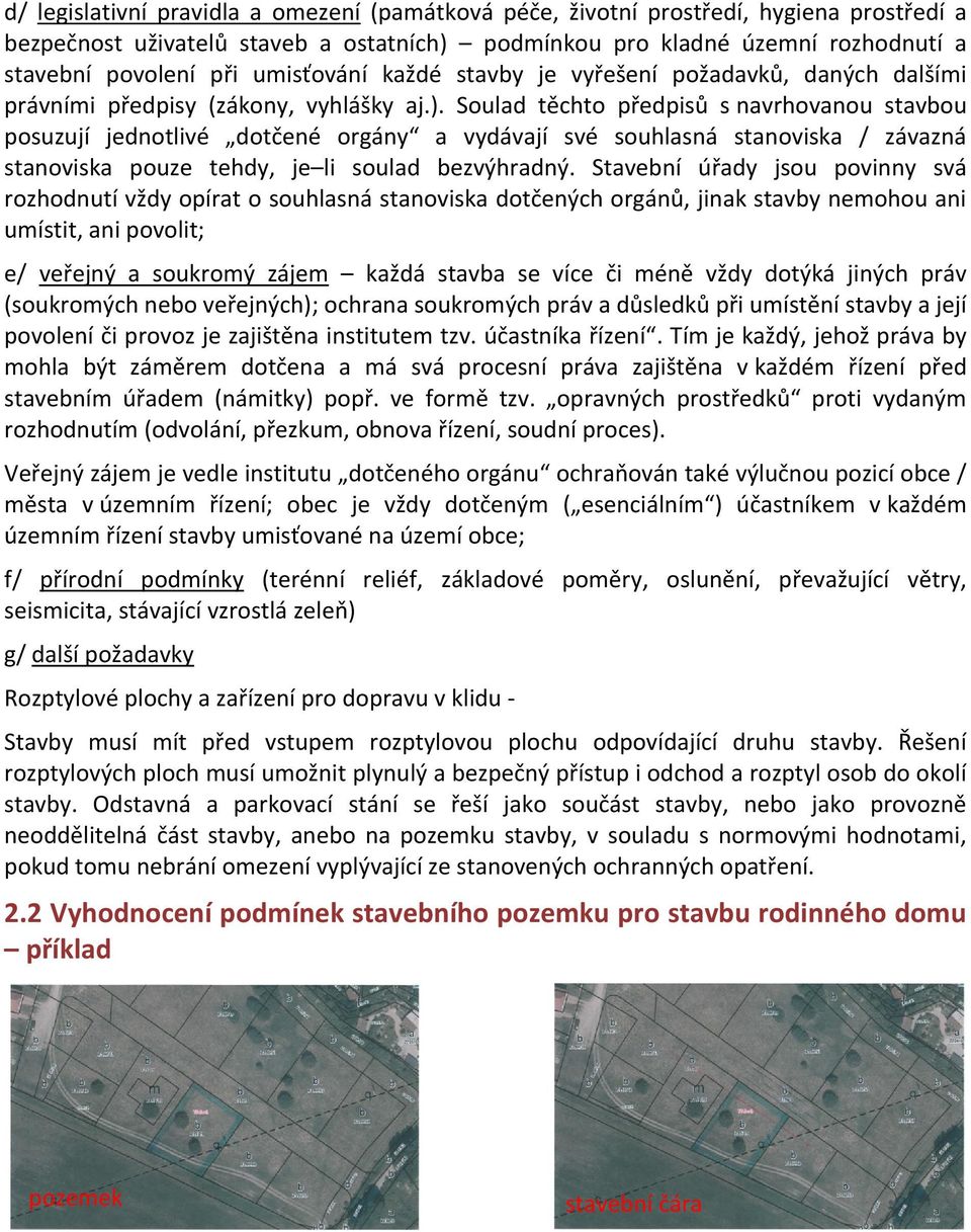 Soulad těchto předpisů s navrhovanou stavbou posuzují jednotlivé dotčené orgány a vydávají své souhlasná stanoviska / závazná stanoviska pouze tehdy, je li soulad bezvýhradný.