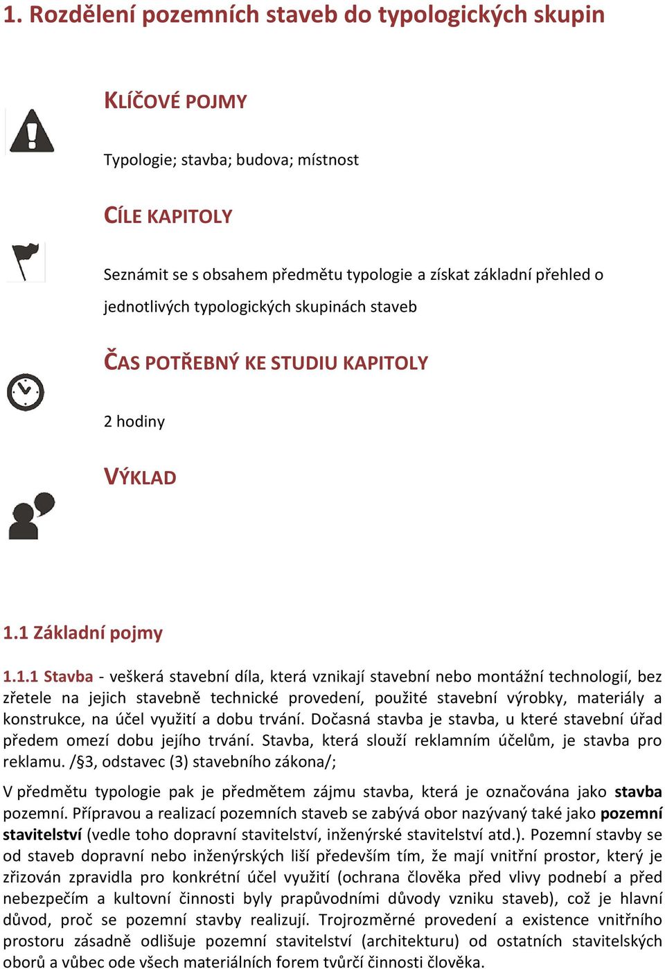 1 Základní pojmy 1.1.1 Stavba - veškerá stavební díla, která vznikají stavební nebo montážní technologií, bez zřetele na jejich stavebně technické provedení, použité stavební výrobky, materiály a