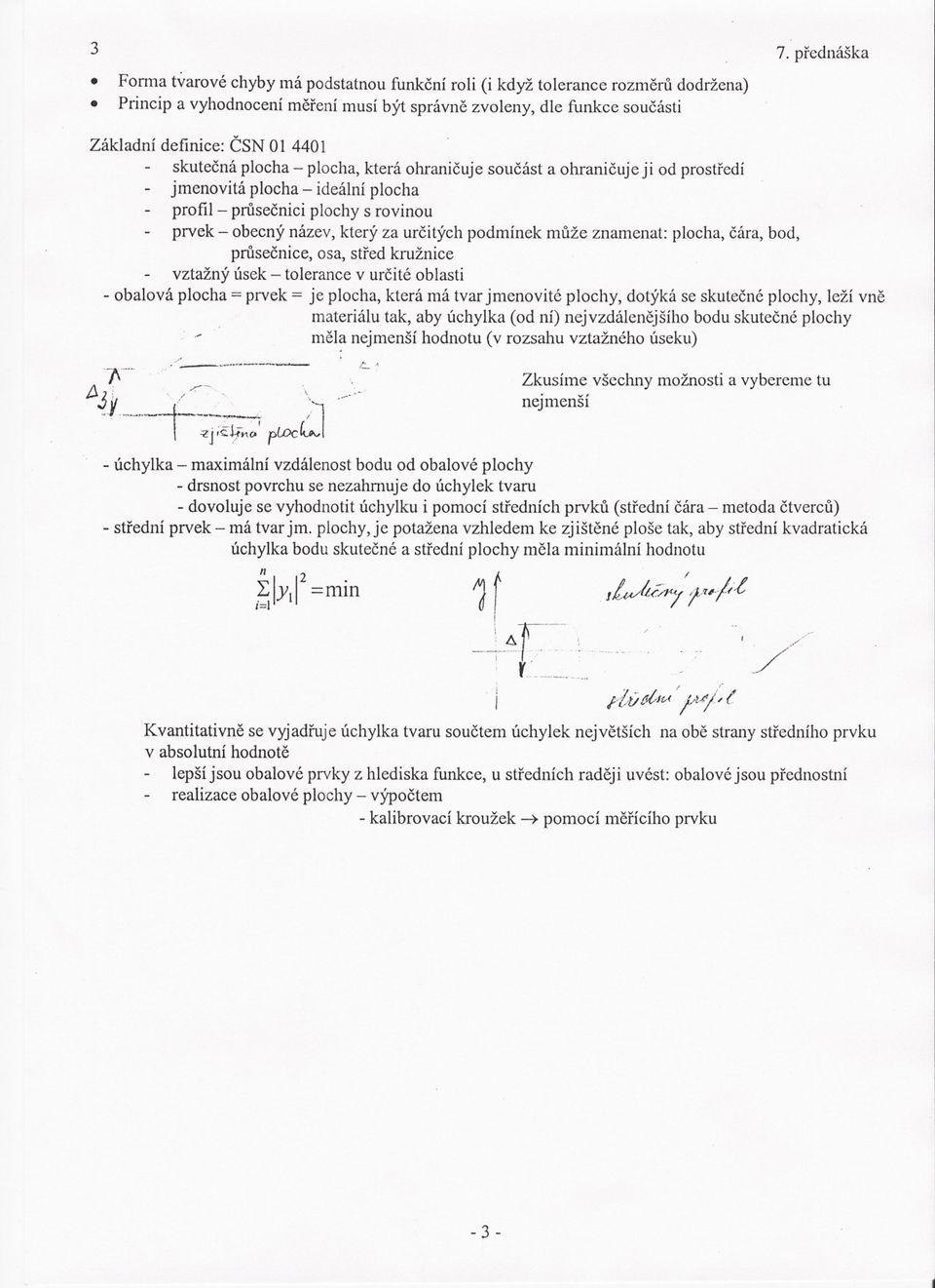 urcitýchpodmínekmuže znamenat:plocha,cára,bod, prusecnice, osa, stred kružnice vztažný úsek - tolerance v urcité oblasti - obalová plocha = prvek = je plocha, která má tvar jmenovité plochy, dotýká