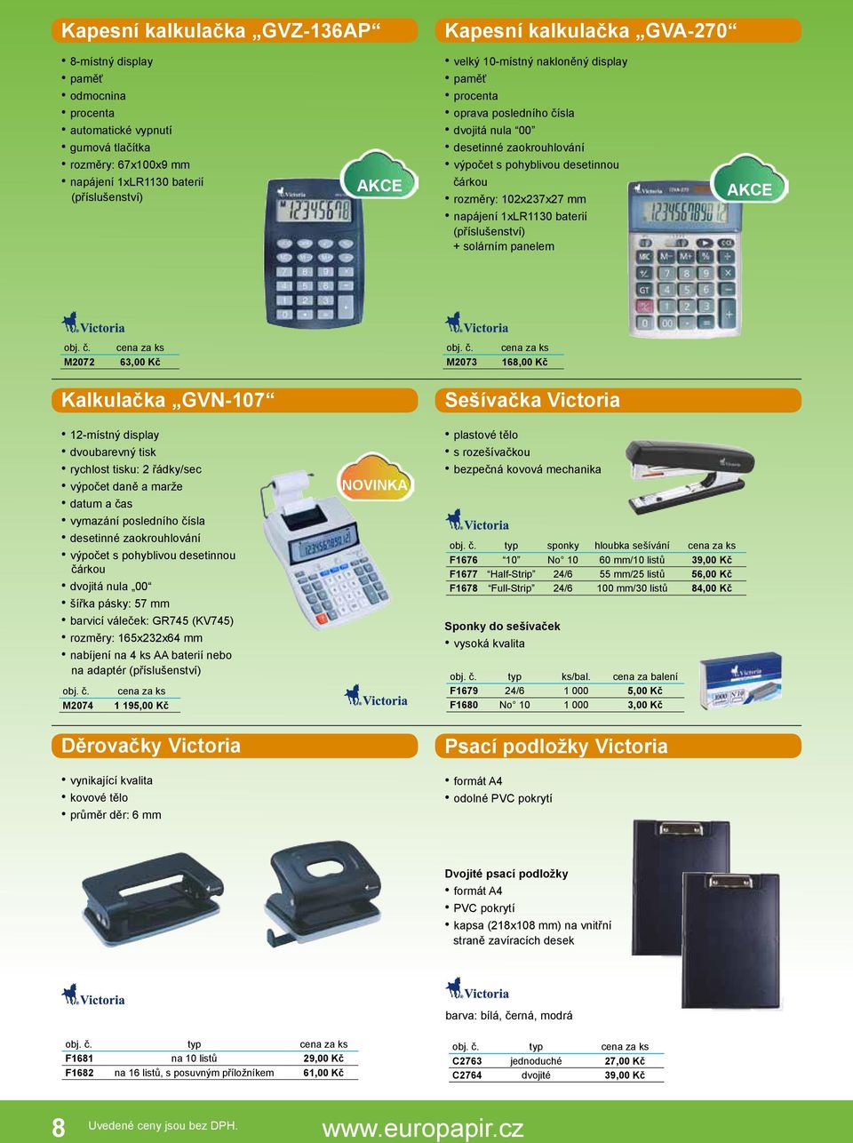 baterií (příslušenství) + solárním panelem M2072 63,00 Kč M2073 168,00 Kč Kalkulačka GVN-107 12-místný display dvoubarevný tisk rychlost tisku: 2 řádky/sec výpočet daně a marže datum a čas vymazání