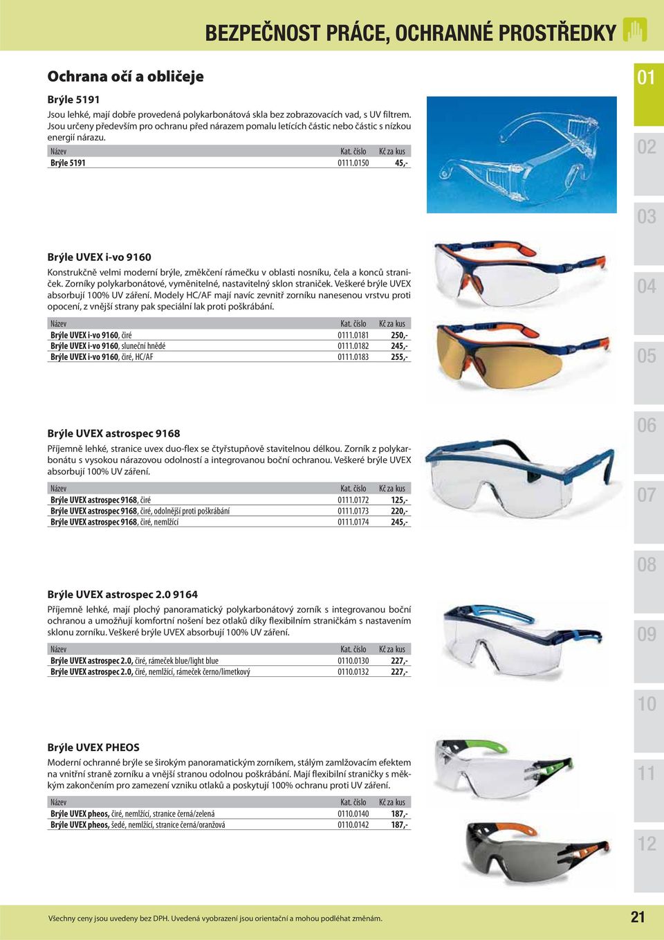 50 45,- Brýle UVEX i-vo 9160 Konstrukčně velmi moderní brýle, změkčení rámečku v oblasti nosníku, čela a konců straniček. Zorníky polykarbonátové, vyměnitelné, nastavitelný sklon straniček.