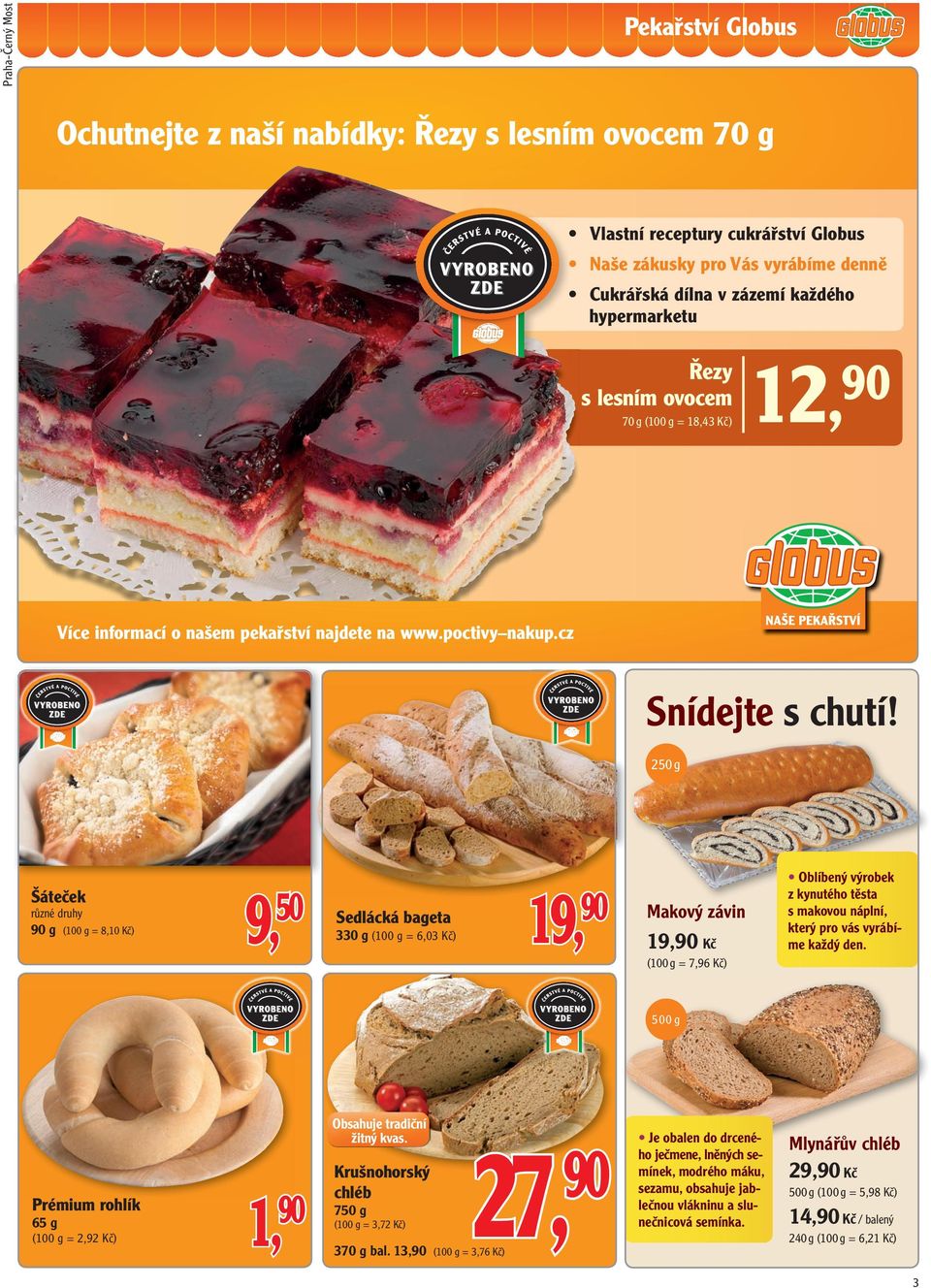 250 g Šáteček 90 g ( = 8,10 Kč) 9, 50 Sedlácká bageta 330 g ( = 6,03 Kč) 19, 90 Makový závin 19,90 Kč ( = 7,96 Kč) Oblíbený výrobek z kynutého těsta s makovou náplní, který pro vás vyrábíme každý den.