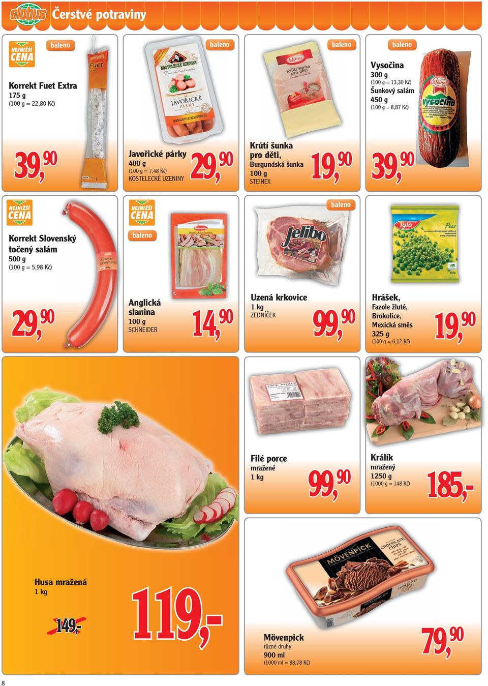 ( = 5,98 Kč) baleno Anglická slanina 29, 90 14, 90 SCHNEIDER Uzená krkovice 1 kg 90 99, 90 ZEDNÍČEK Hrášek, Fazole žluté, Brokolice, Mexická směs 325 g ( = 6,12