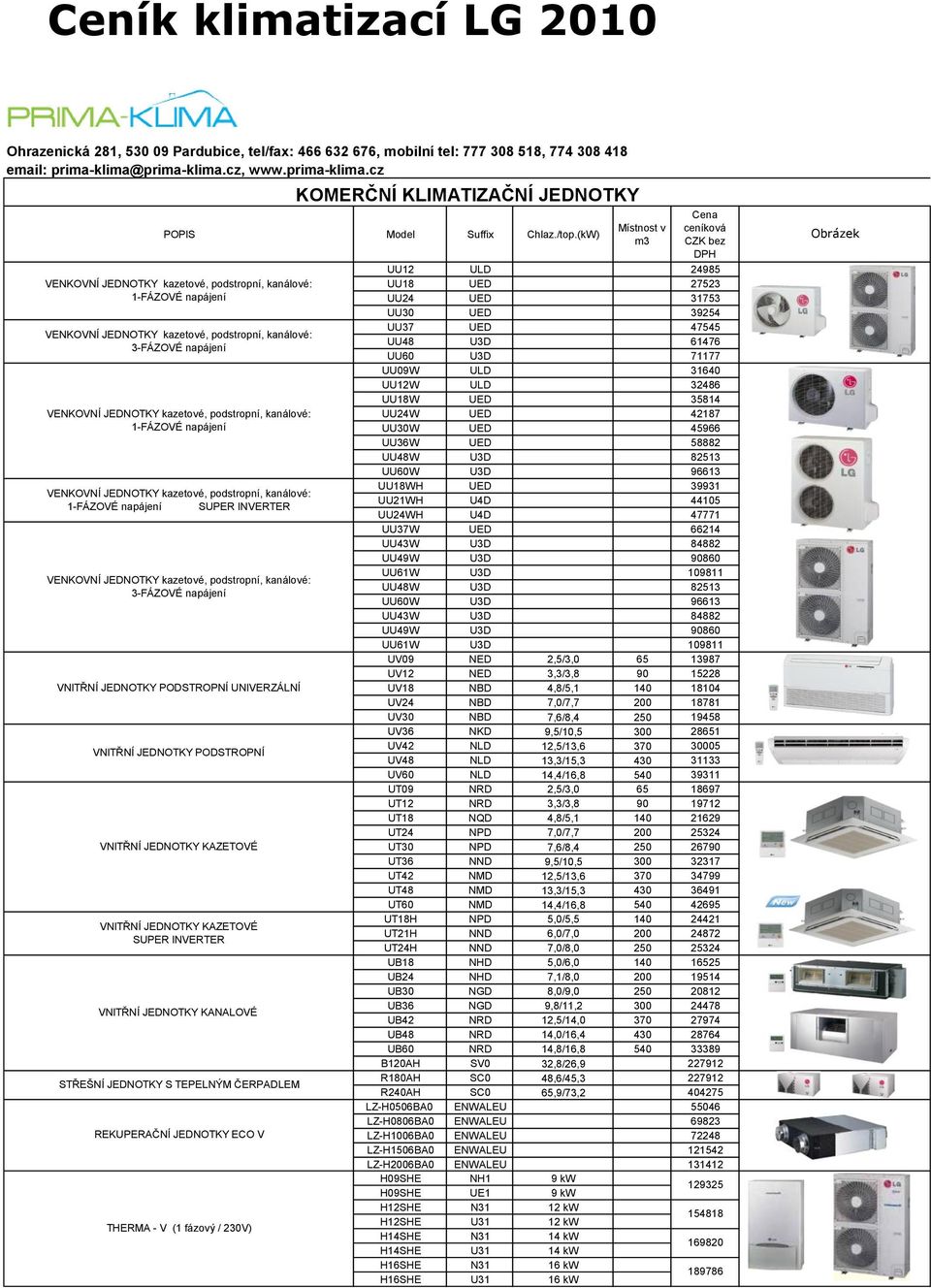 1-FÁZOVÉ napájení VENKOVNÍ JEDNOTKY kazetové, podstropní, kanálové: 1-FÁZOVÉ napájení SUPER INVERTER VENKOVNÍ JEDNOTKY kazetové, podstropní, kanálové: 3-FÁZOVÉ napájení VNITŘNÍ JEDNOTKY PODSTROPNÍ