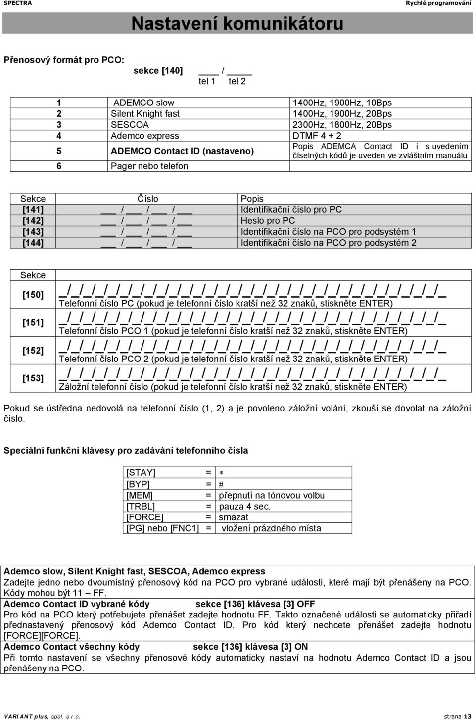 číslo pro PC [142] / / / Heslo pro PC [143] / / / Identifikační číslo na PCO pro podsystém 1 [144] / / / Identifikační číslo na PCO pro podsystém 2 Sekce [150]