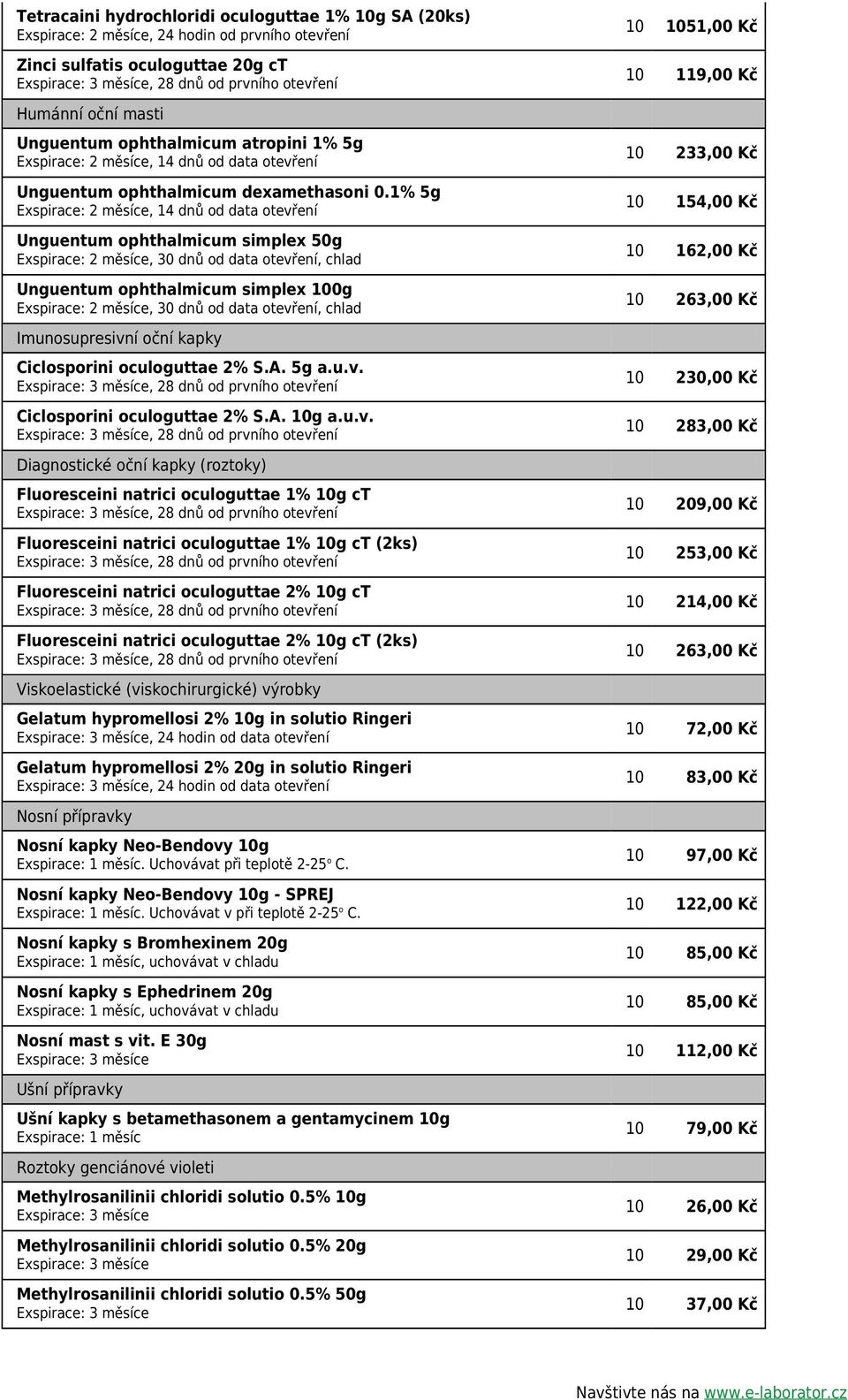 1% 5g, 14 dnů od data otevření Unguentum ophthalmicum simplex 50g, 30 dnů od data otevření, chlad Unguentum ophthalmicum simplex 100g, 30 dnů od data otevření, chlad Imunosupresivní oční kapky