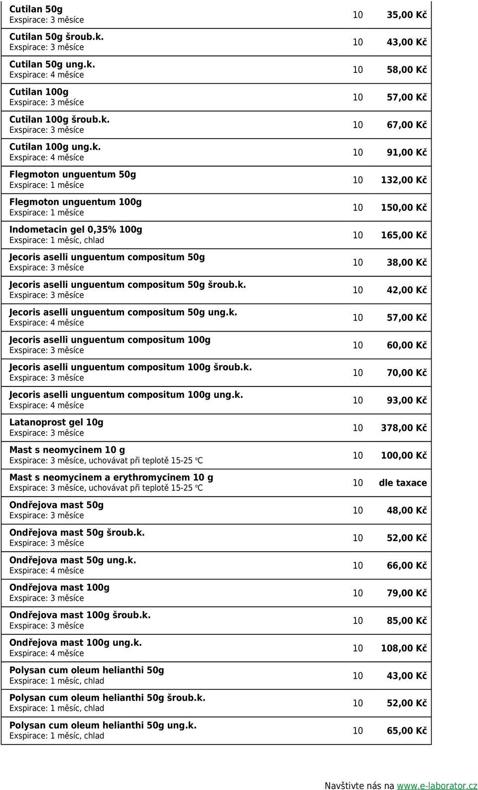 k. Ondřejova mast 50g ung.k. Ondřejova mast 100g Ondřejova mast 100g šroub.k. Ondřejova mast 100g ung.k. Polysan cum oleum helianthi 50g Polysan cum oleum helianthi 50g šroub.k. Polysan cum oleum helianthi 50g ung.