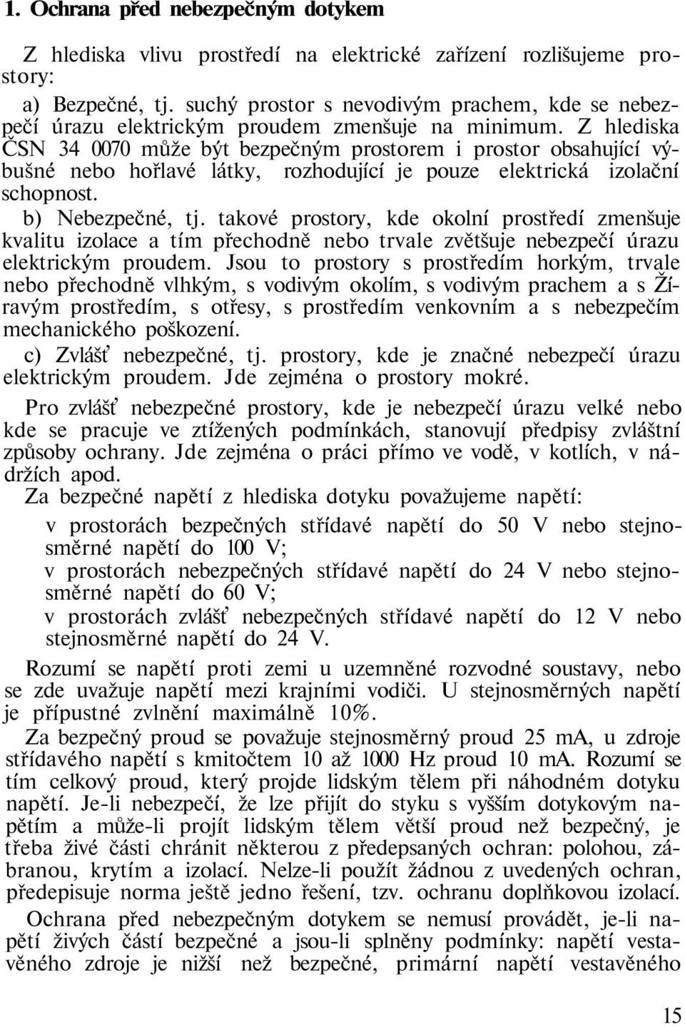 Z hlediska ČSN 34 0070 může být bezpečným prostorem i prostor obsahující výbušné nebo hořlavé látky, rozhodující je pouze elektrická izolační schopnost. b) Nebezpečné, tj.