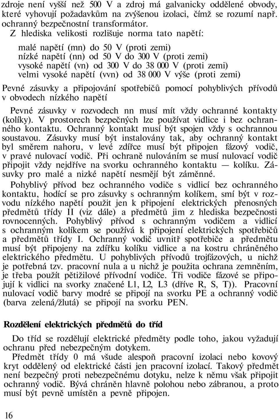 vysoké napětí (vvn) od 38 000 V výše (proti zemi) Pevné zásuvky a připojování spotřebičů pomocí pohyblivých přívodů v obvodech nízkého napětí Pevné zásuvky v rozvodech nn musí mít vždy ochranné