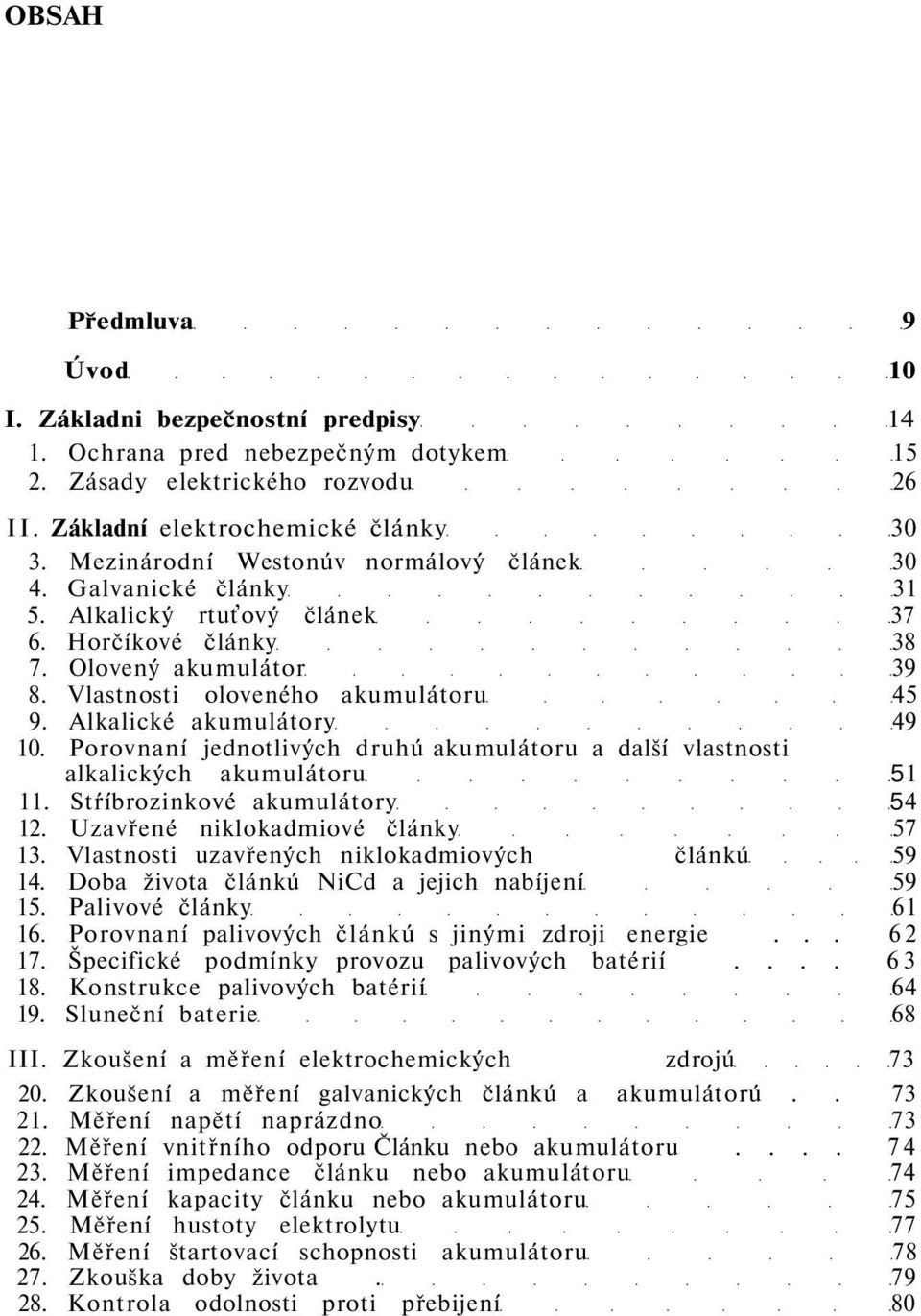 Alkalické akumulátory 49 10. Porovnaní jednotlivých druhú akumulátoru a další vlastnosti alkalických akumulátoru 51 11. Stŕíbrozinkové akumulátory 54 12. Uzavřené niklokadmiové články 57 13.