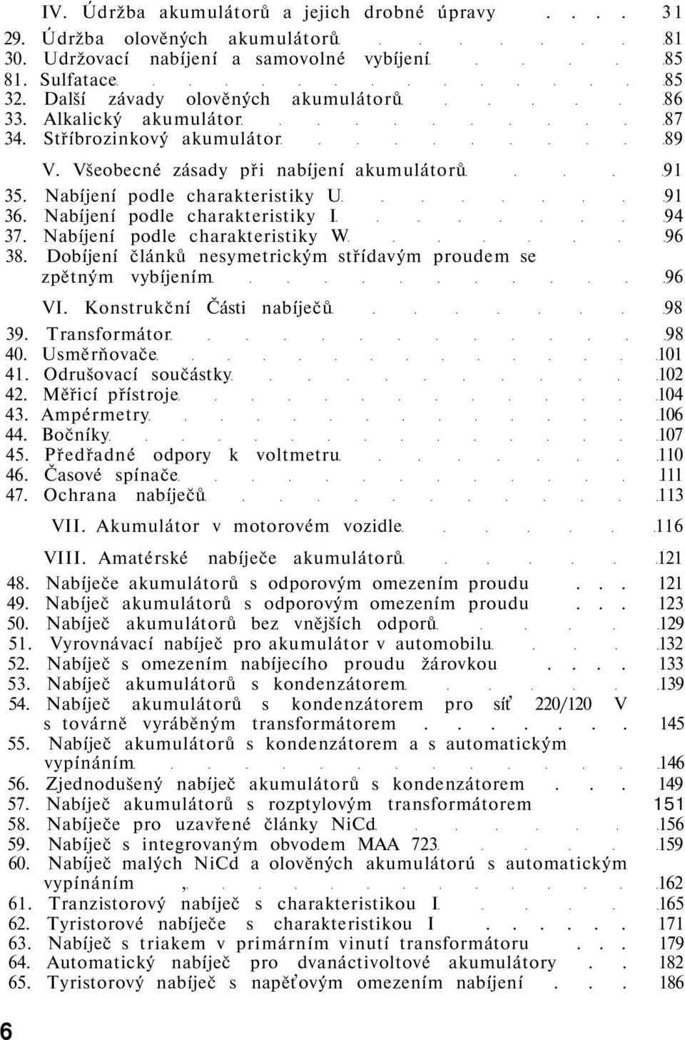 Nabíjení podle charakteristiky W 96 38. Dobíjení článků nesymetrickým střídavým proudem se zpětným vybíjením 96 VI. Konstrukční Části nabíječů 98 39. Transformátor 98 40. Usměrňovače 101 41.