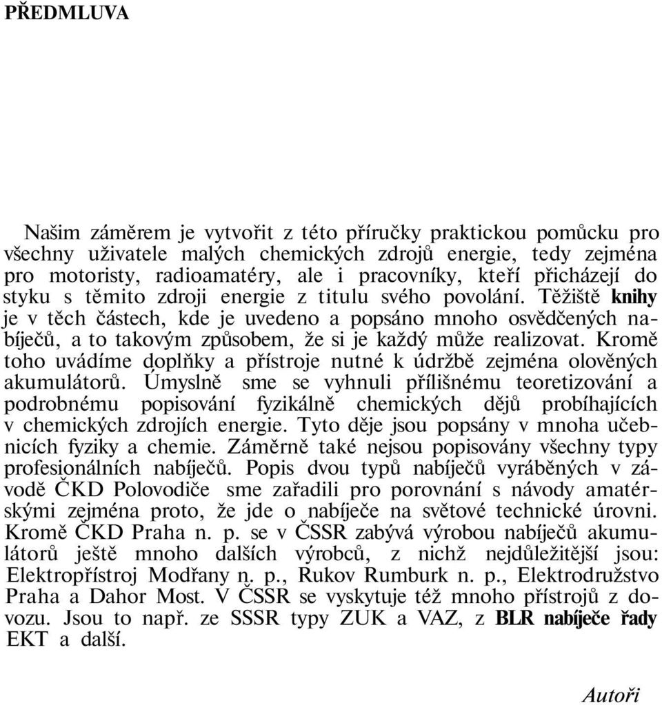 Těžiště knihy je v těch částech, kde je uvedeno a popsáno mnoho osvědčených nabíječů, a to takovým způsobem, že si je každý může realizovat.