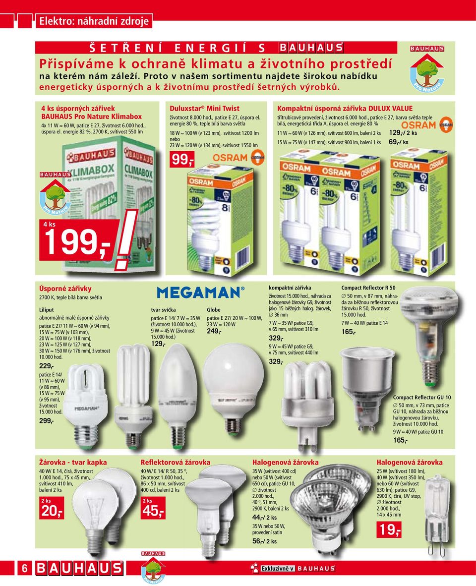 000 h., úspora el. energie 8 %, 700 K, svítivost 550 lm Duluxstar Mini Twist životnost 8.000 h., patice E 7, úspora el.