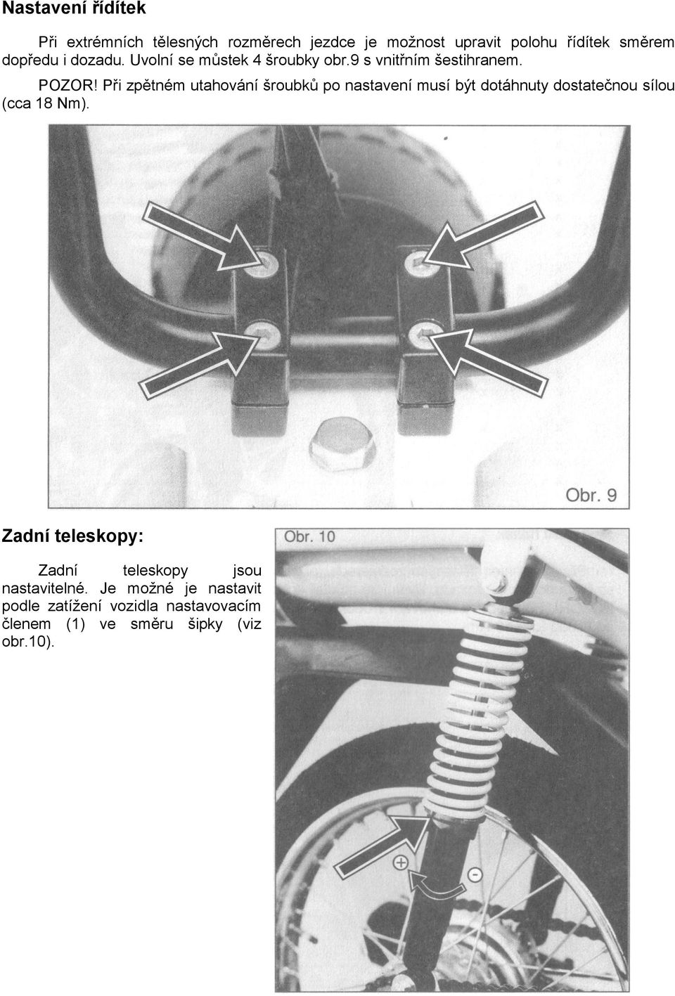 Při zpětném utahování šroubků po nastavení musí být dotáhnuty dostatečnou sílou (cca 18 Nm).