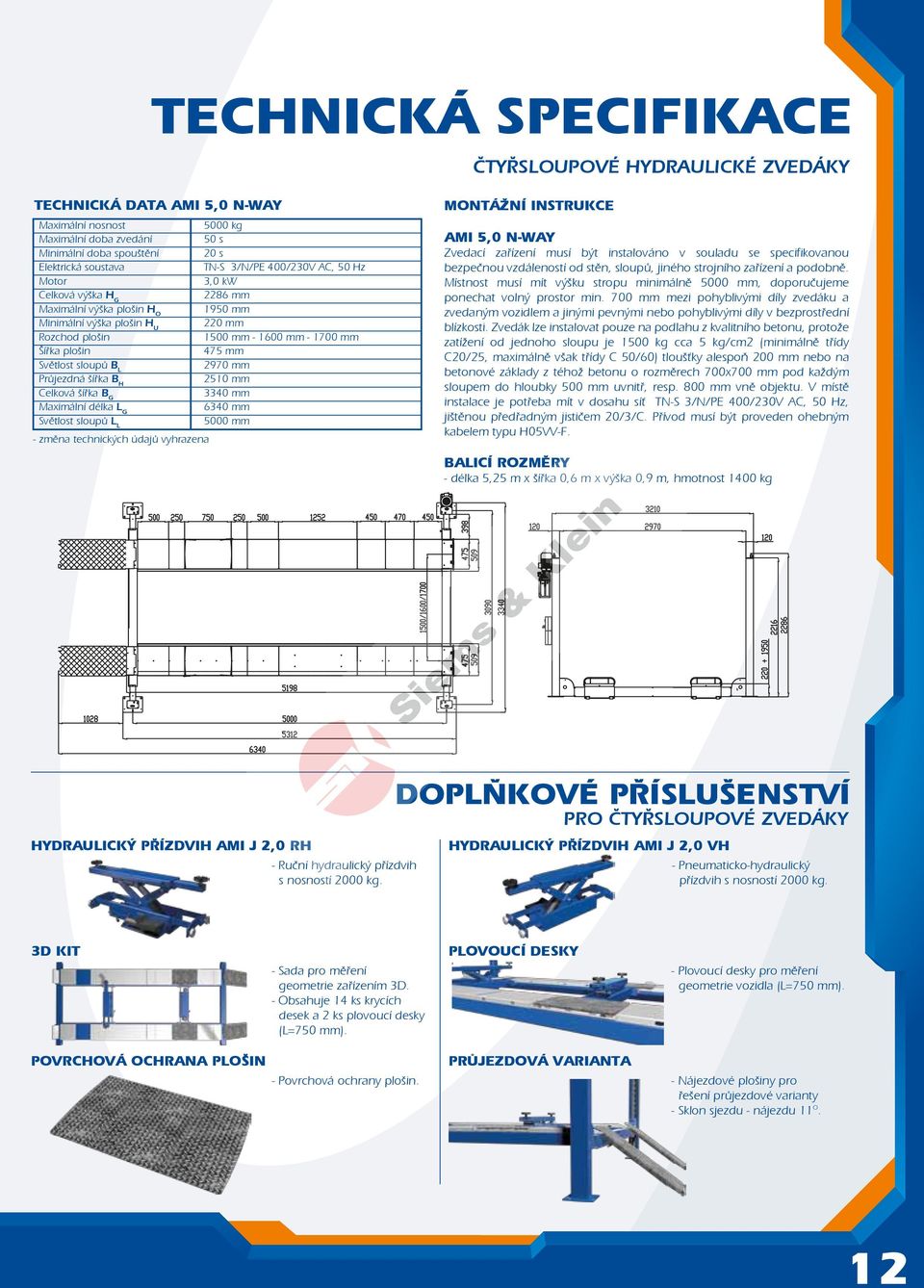 sloupů B L 2970 mm Průjezdná šířka B H 2510 mm Celková šířka B G 3340 mm Maximální délka L G 6340 mm Světlost sloupů L L 5000 mm - změna technických údajů vyhrazena MONTÁŽNÍ INSTRUKCE AMI 5,0 N-WAY