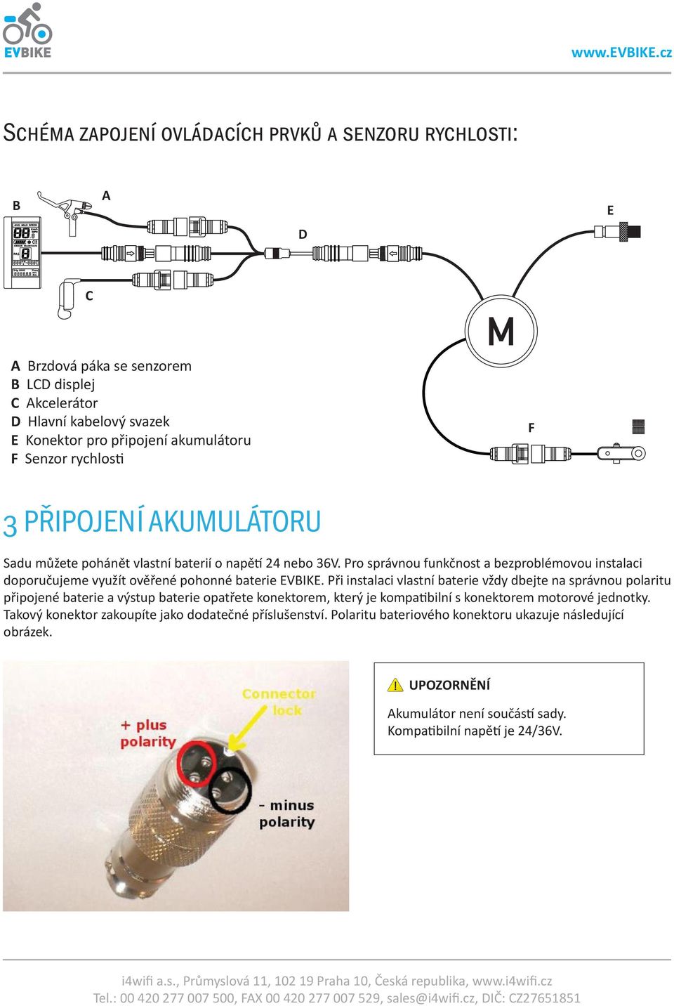 Pro správnou funkčnost a bezproblémovou instalaci doporučujeme využít ověřené pohonné baterie EVBIKE.