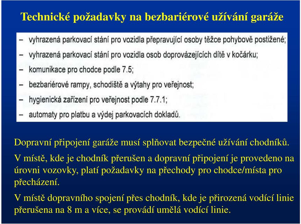 V místě, kde je chodník přerušen a dopravní připojení je provedeno na úrovni vozovky, platí