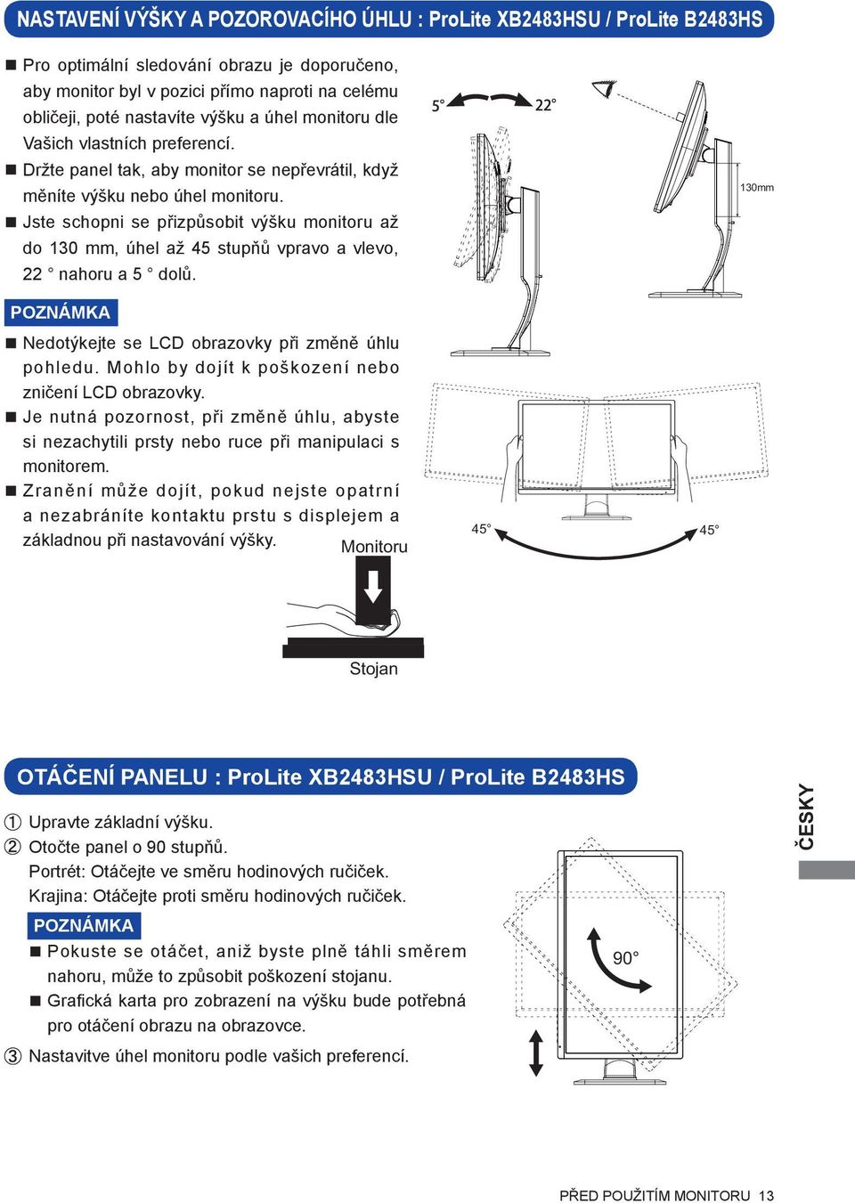 Jste schopni se přizpůsobit výšku monitoru až do 130 mm, úhel až 45 stupňů vpravo a vlevo, 22 nahoru a 5 dolů. 130mm Nedotýkejte se LCD obrazovky při změně úhlu pohledu.