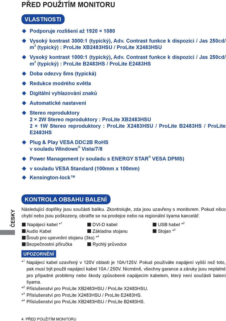 Contrast funkce k dispozici / Jas 250cd/ m 2 (typický) : ProLite B2483HS / ProLite E2483HS Doba odezvy 5ms (typická) Redukce modrého světla Digitální vyhlazování znaků Automatické nastavení Stereo