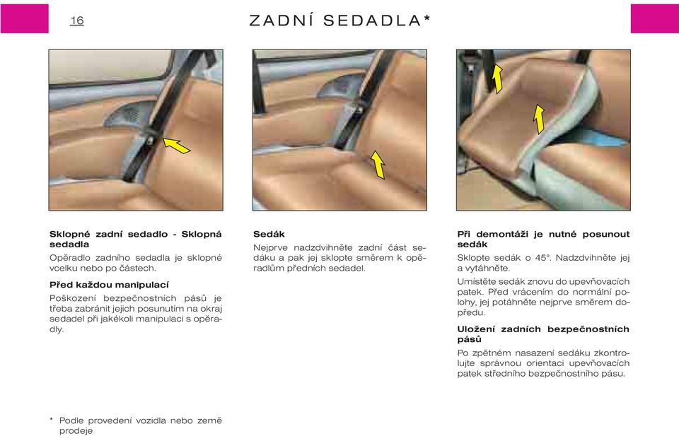 Sedák Nejprve nadzdvihnìte zadní èást sedáku a pak jej sklopte smìrem k opìradlùm pøedních sedadel. Pøi demontáži je nutné posunout sedák Sklopte sedák o 45. Nadzdvihnìte jej a vytáhnìte.