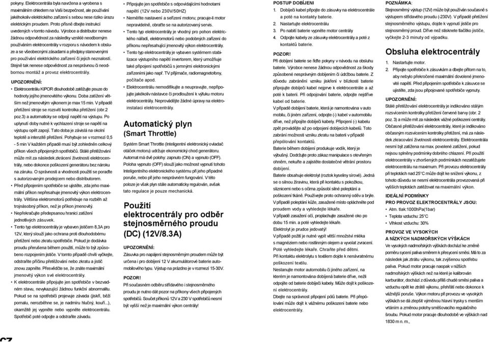 Výrobce a distributor nenese žádnou odpovědnost za následky vzniklé neodborným používáním elektrocentrály v rozporu s návodem k obsluze a se všeobecnými zásadami a předpisy stanovenými pro používání