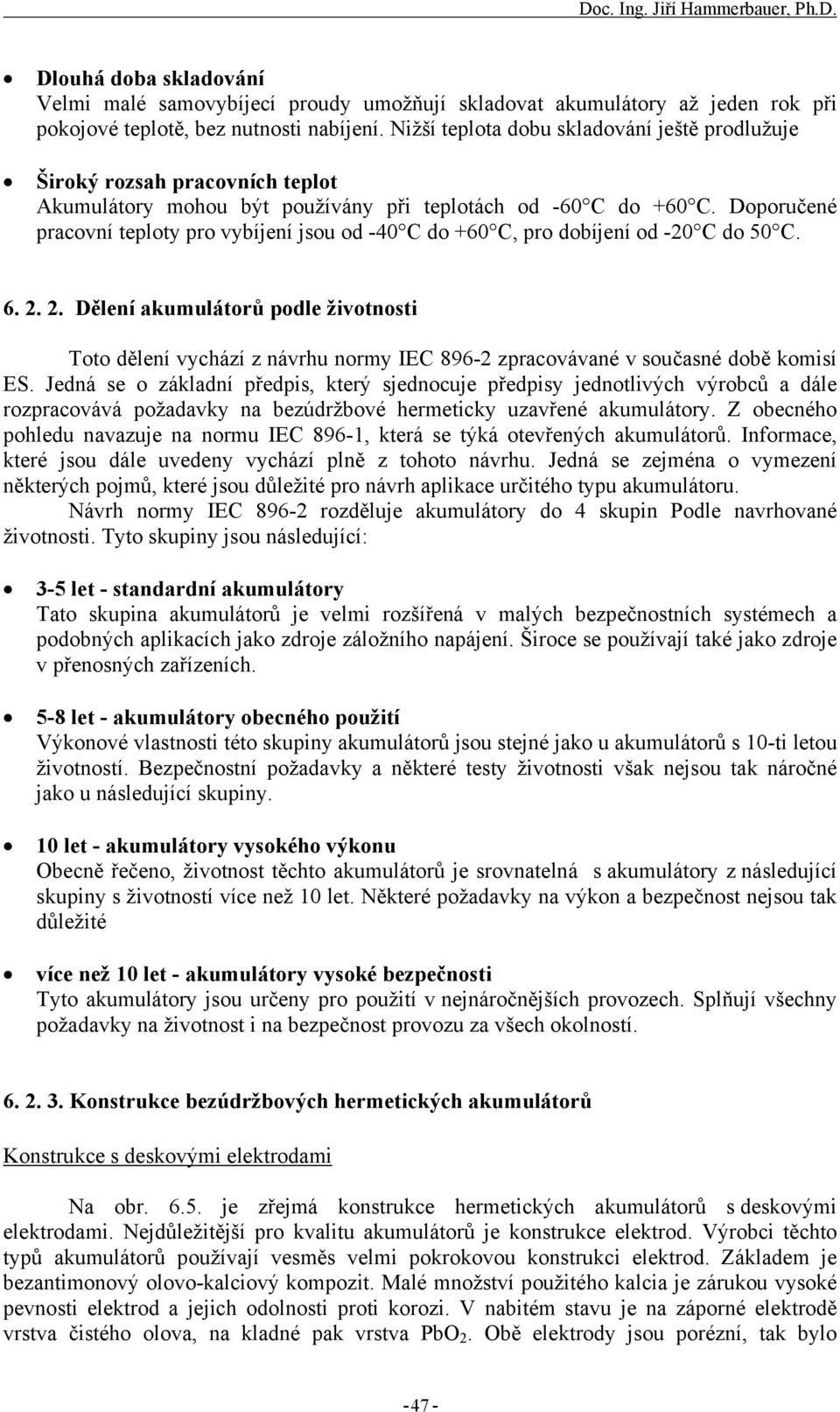 Doporučené pracovní teploty pro vybíjení jsou od -40 C do +60 C, pro dobíjení od -20 C do 50 C. 6. 2.