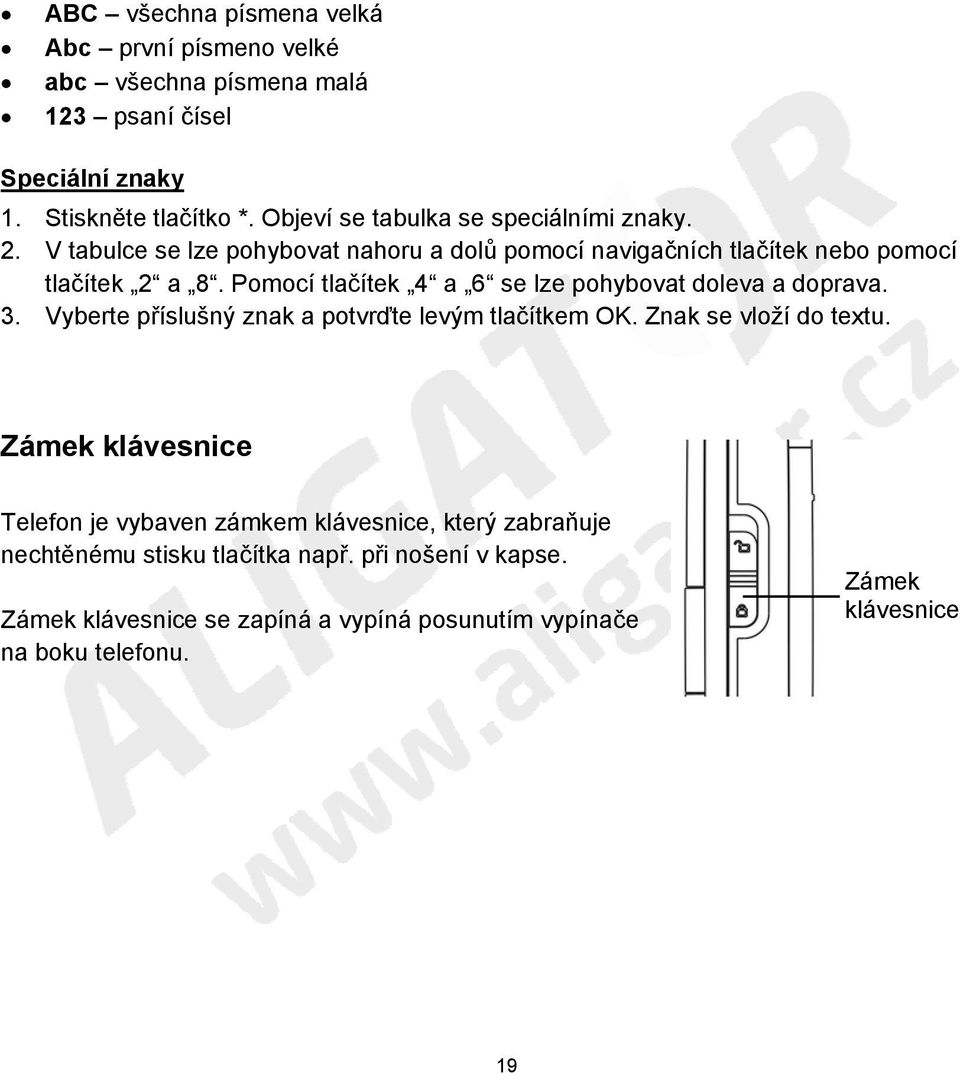 Pomocí tlačítek 4 a 6 se lze pohybovat doleva a doprava. 3. Vyberte příslušný znak a potvrďte levým tlačítkem OK. Znak se vloží do textu.