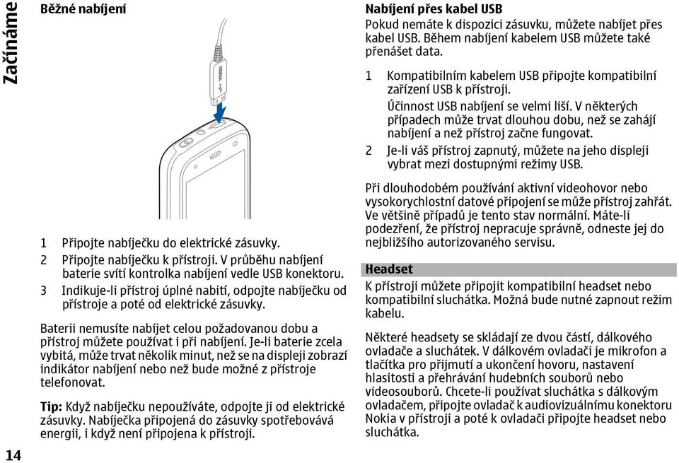 Je-li baterie zcela vybitá, může trvat několik minut, než se na displeji zobrazí indikátor nabíjení nebo než bude možné z přístroje telefonovat.