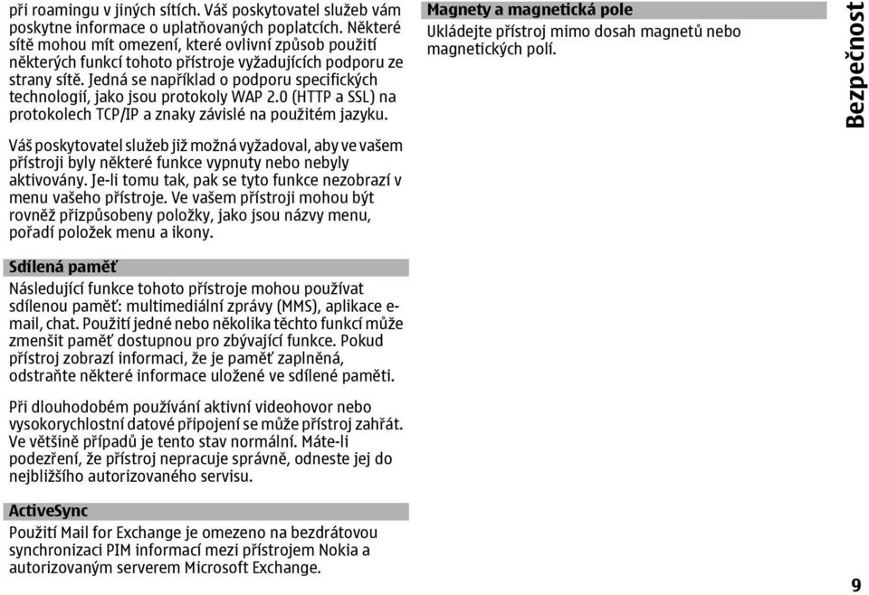 Jedná se například o podporu specifických technologií, jako jsou protokoly WAP 2.0 (HTTP a SSL) na protokolech TCP/IP a znaky závislé na použitém jazyku.