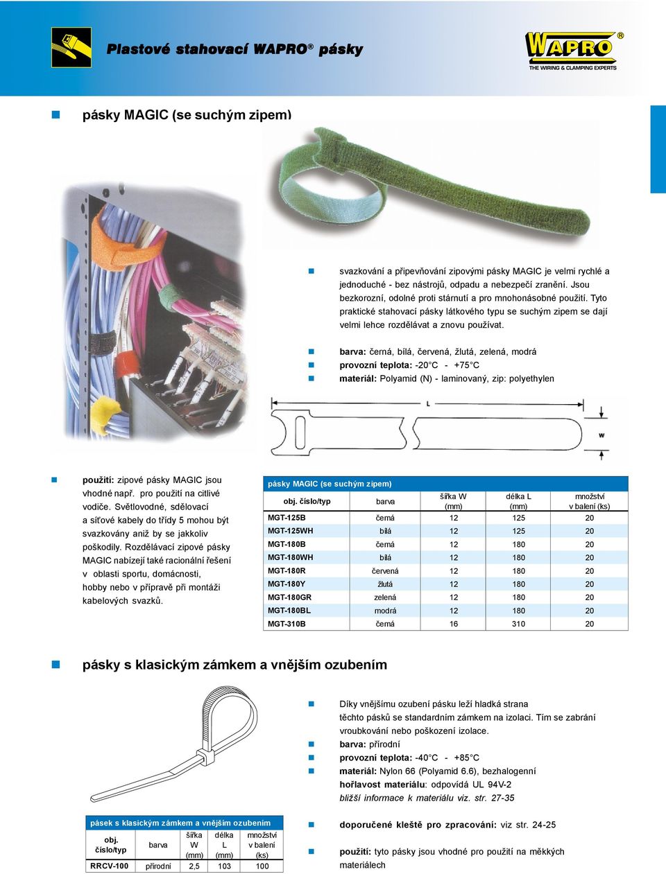 :, bílá, červená, žlutá, zelená, modrá provozní teplota: -2 C - +7 C materiál: Polyamid (N) - laminovaný, zip: polyethylen použití: zipové pásky MAGIC jsou vhodné např. pro použití na citlivé vodiče.