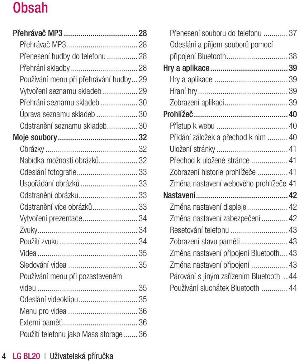 ..33 Odstranění více obrázků...33 Vytvoření prezentace...34 Zvuky...34 Použití zvuku...34 Videa...35 Sledování videa...35 Používání menu při pozastaveném videu...35 Odeslání videoklipu.