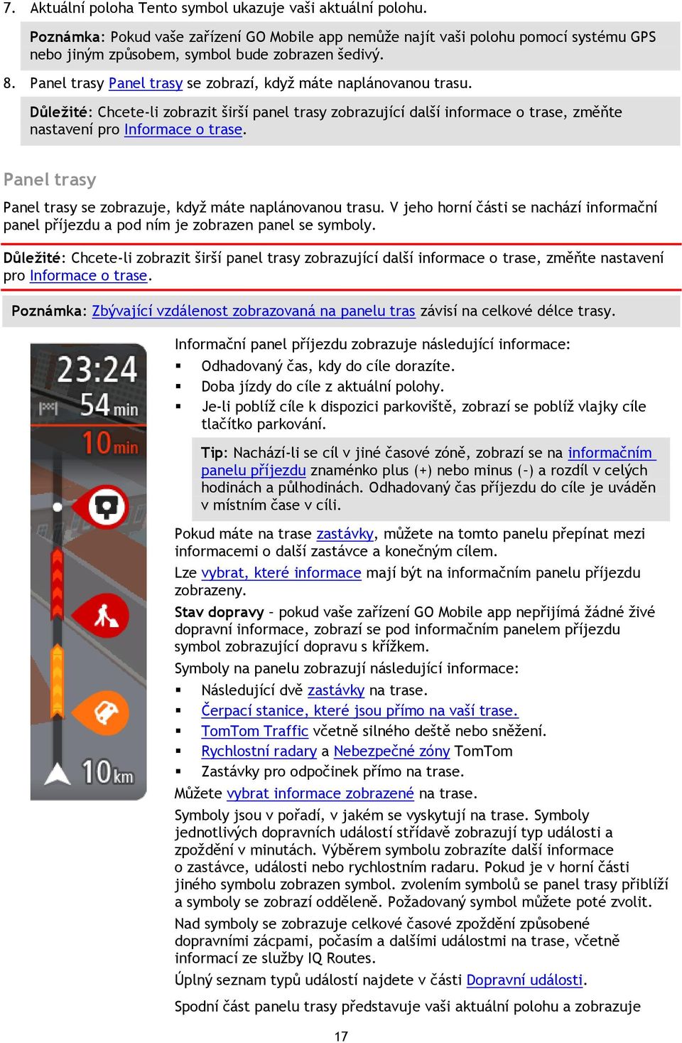 Panel trasy Panel trasy se zobrazuje, když máte naplánovanou trasu. V jeho horní části se nachází informační panel příjezdu a pod ním je zobrazen panel se symboly.