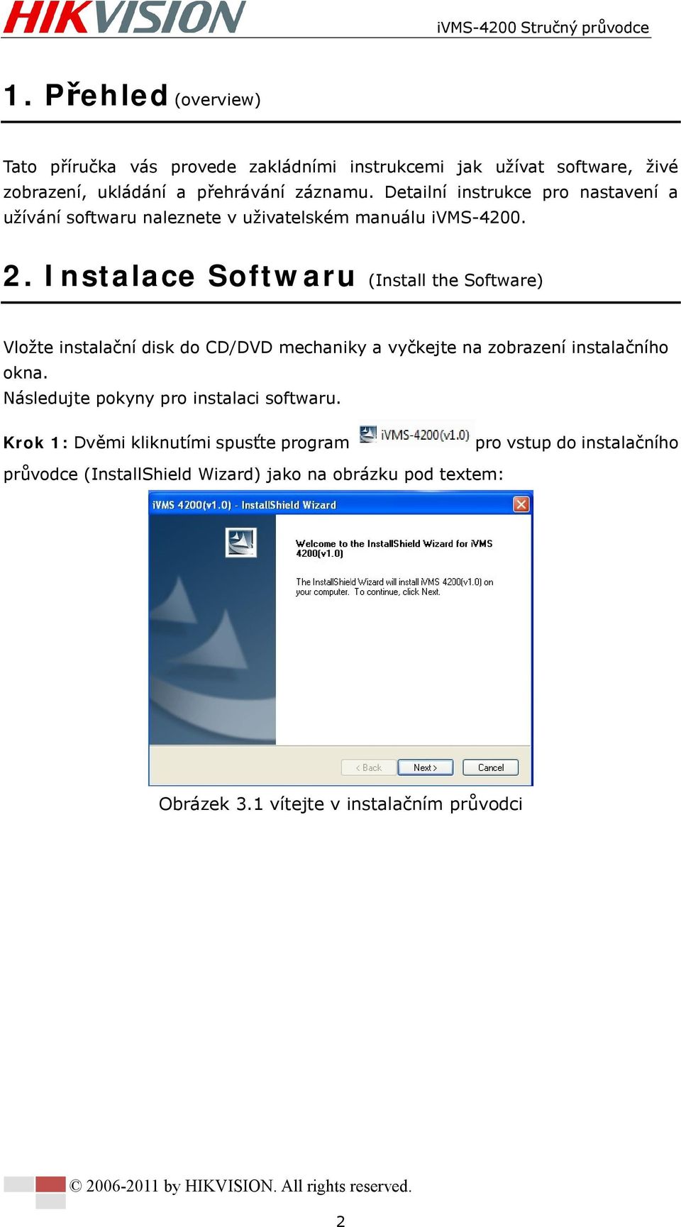 Instalace Softwaru (Install the Software) Vložte instalační disk do CD/DVD mechaniky a vyčkejte na zobrazení instalačního okna.