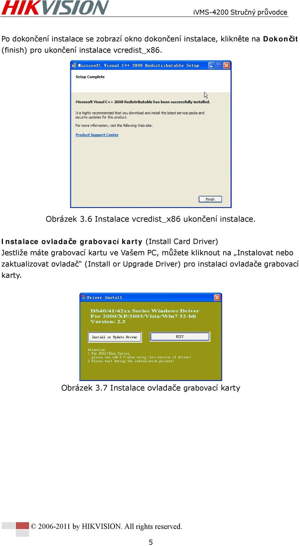 Instalace ovladače grabovací karty (Install Card Driver) Jestliže máte grabovací kartu ve Vašem PC, můžete