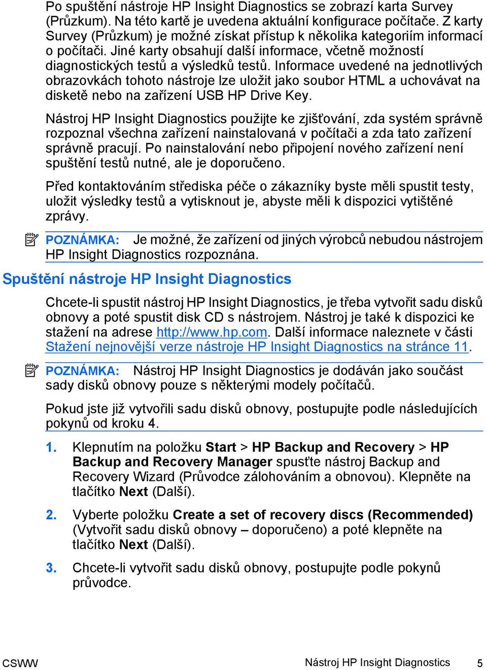 Informace uvedené na jednotlivých obrazovkách tohoto nástroje lze uložit jako soubor HTML a uchovávat na disketě nebo na zařízení USB HP Drive Key.