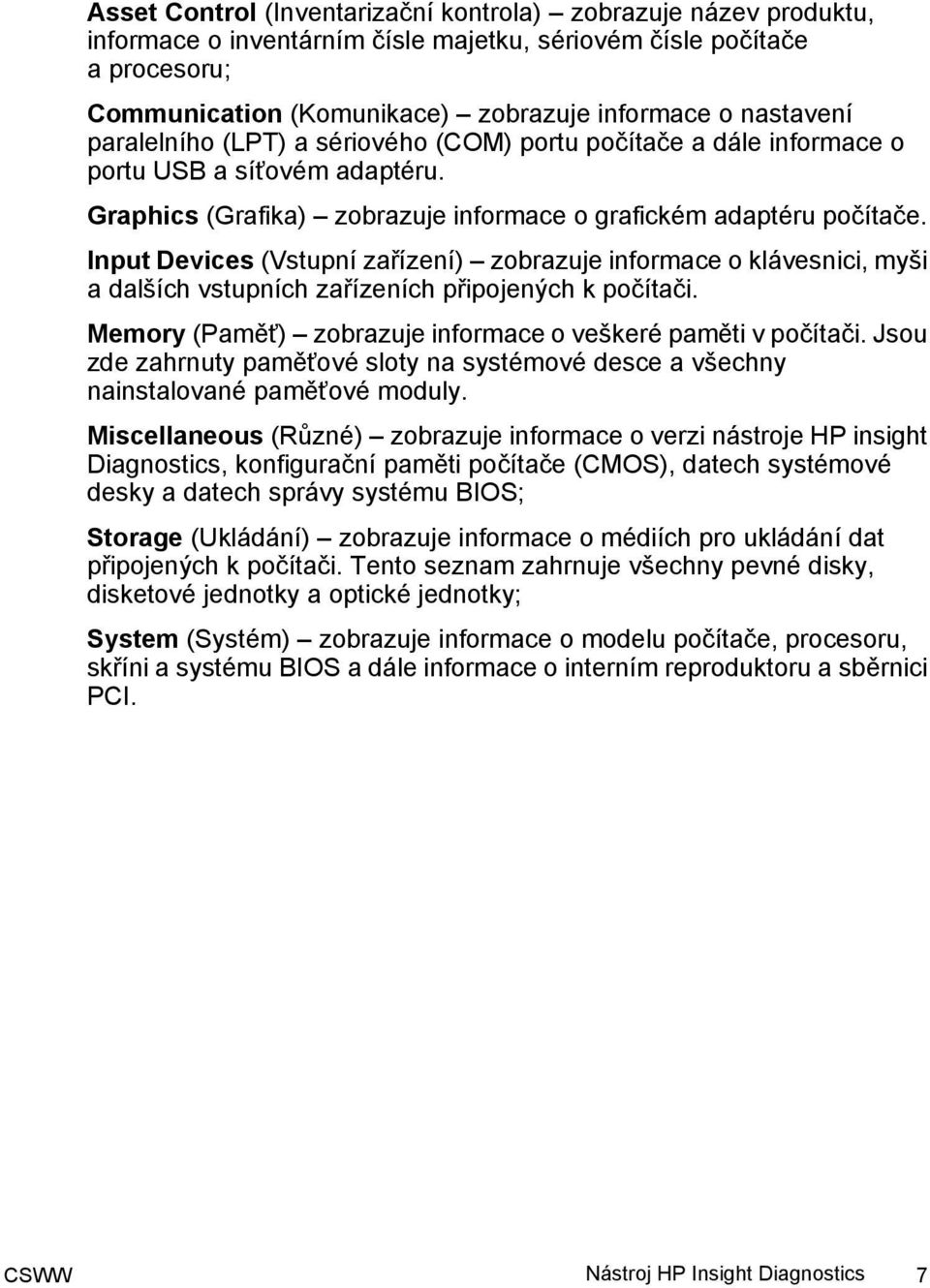 Input Devices (Vstupní zařízení) zobrazuje informace o klávesnici, myši a dalších vstupních zařízeních připojených k počítači. Memory (Paměť) zobrazuje informace o veškeré paměti v počítači.