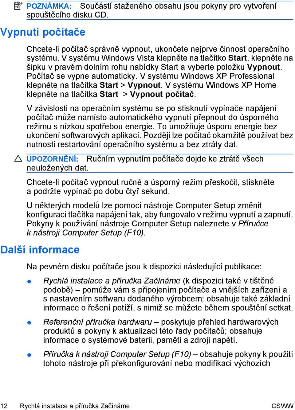 V systému Windows XP Professional klepněte na tlačítka Start > Vypnout. V systému Windows XP Home klepněte na tlačítka Start > Vypnout počítač.