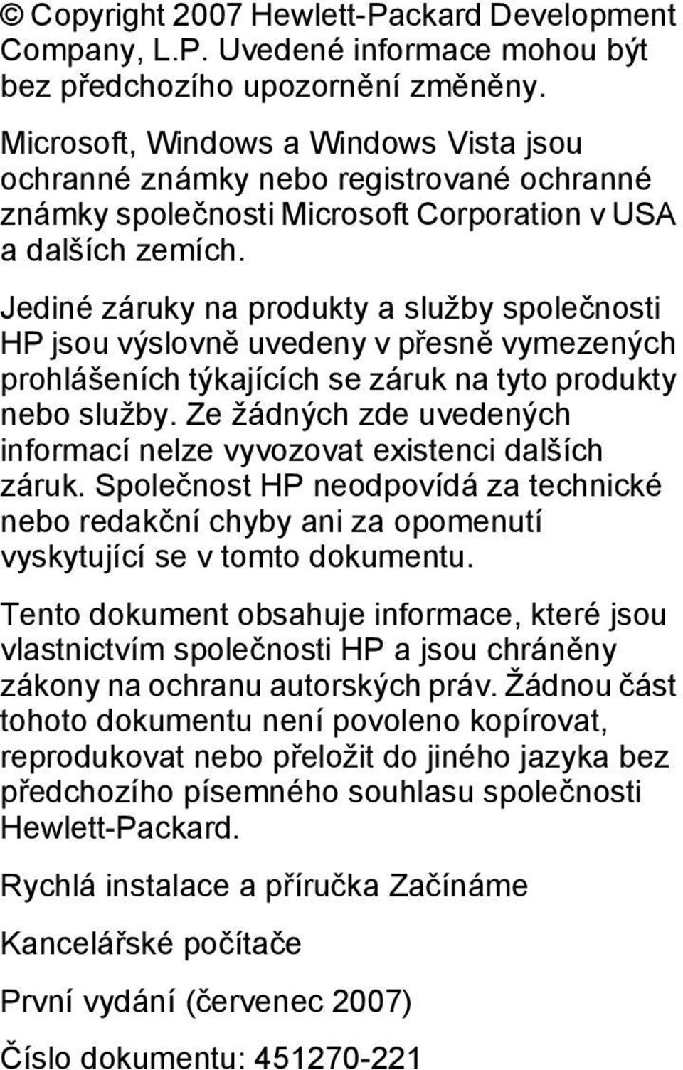 Jediné záruky na produkty a služby společnosti HP jsou výslovně uvedeny v přesně vymezených prohlášeních týkajících se záruk na tyto produkty nebo služby.