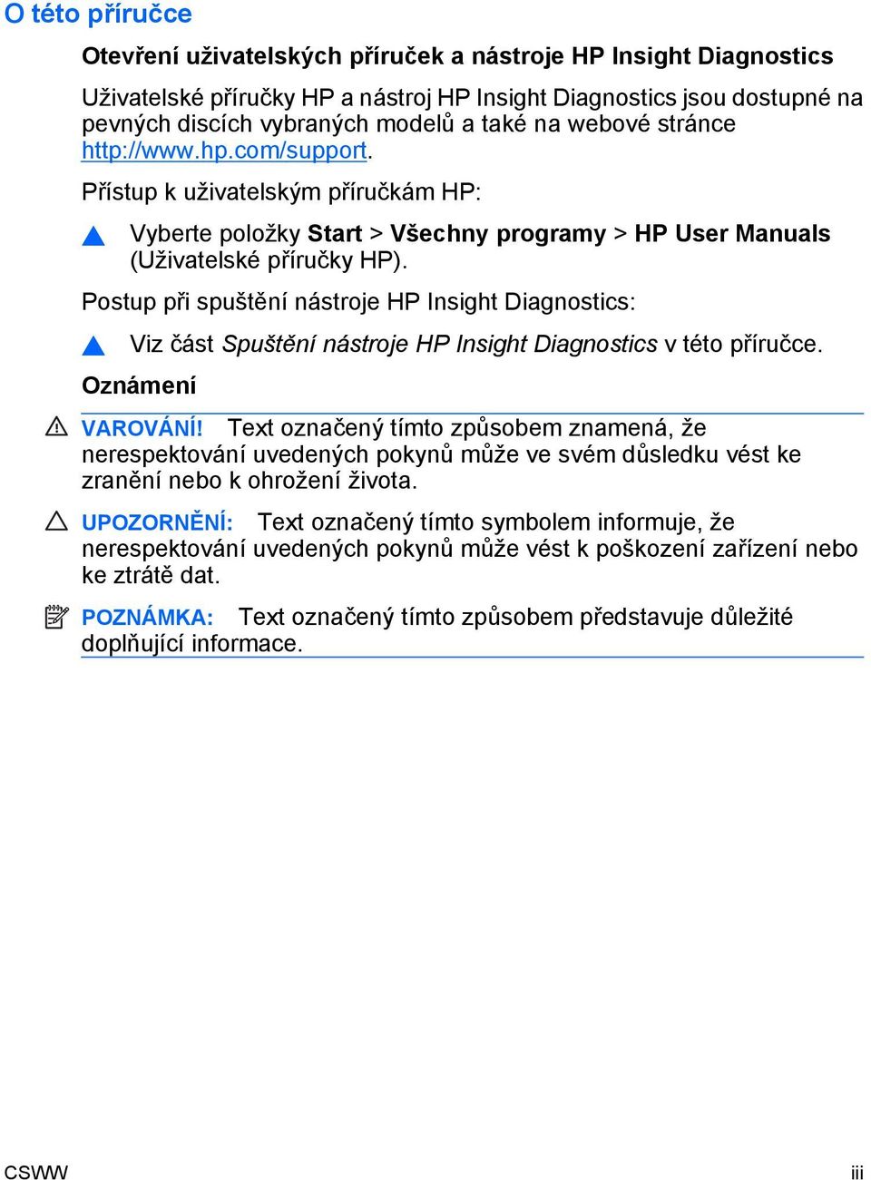 Postup při spuštění nástroje HP Insight Diagnostics: Viz část Spuštění nástroje HP Insight Diagnostics v této příručce. Oznámení VAROVÁNÍ!