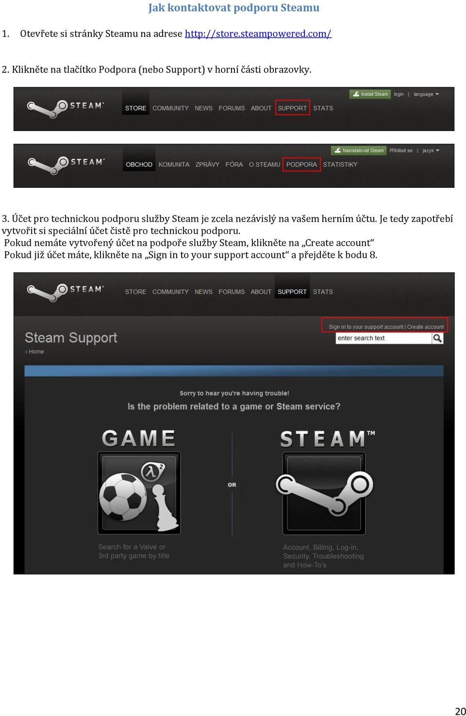 Účet pro technickou podporu služby Steam je zcela nezávislý na vašem herním účtu.