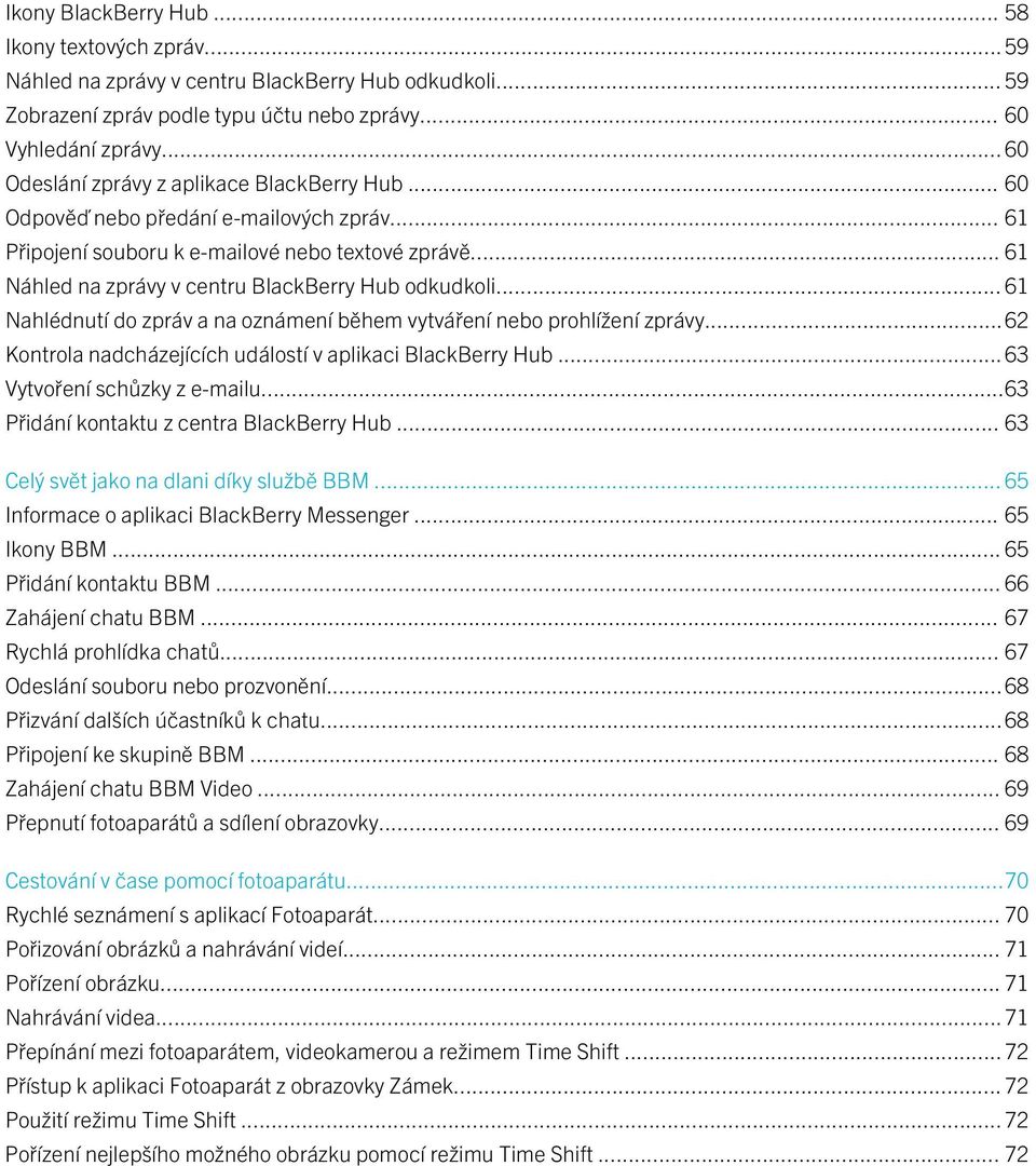 .. 61 Náhled na zprávy v centru BlackBerry Hub odkudkoli... 61 Nahlédnutí do zpráv a na oznámení během vytváření nebo prohlížení zprávy...62 Kontrola nadcházejících událostí v aplikaci BlackBerry Hub.