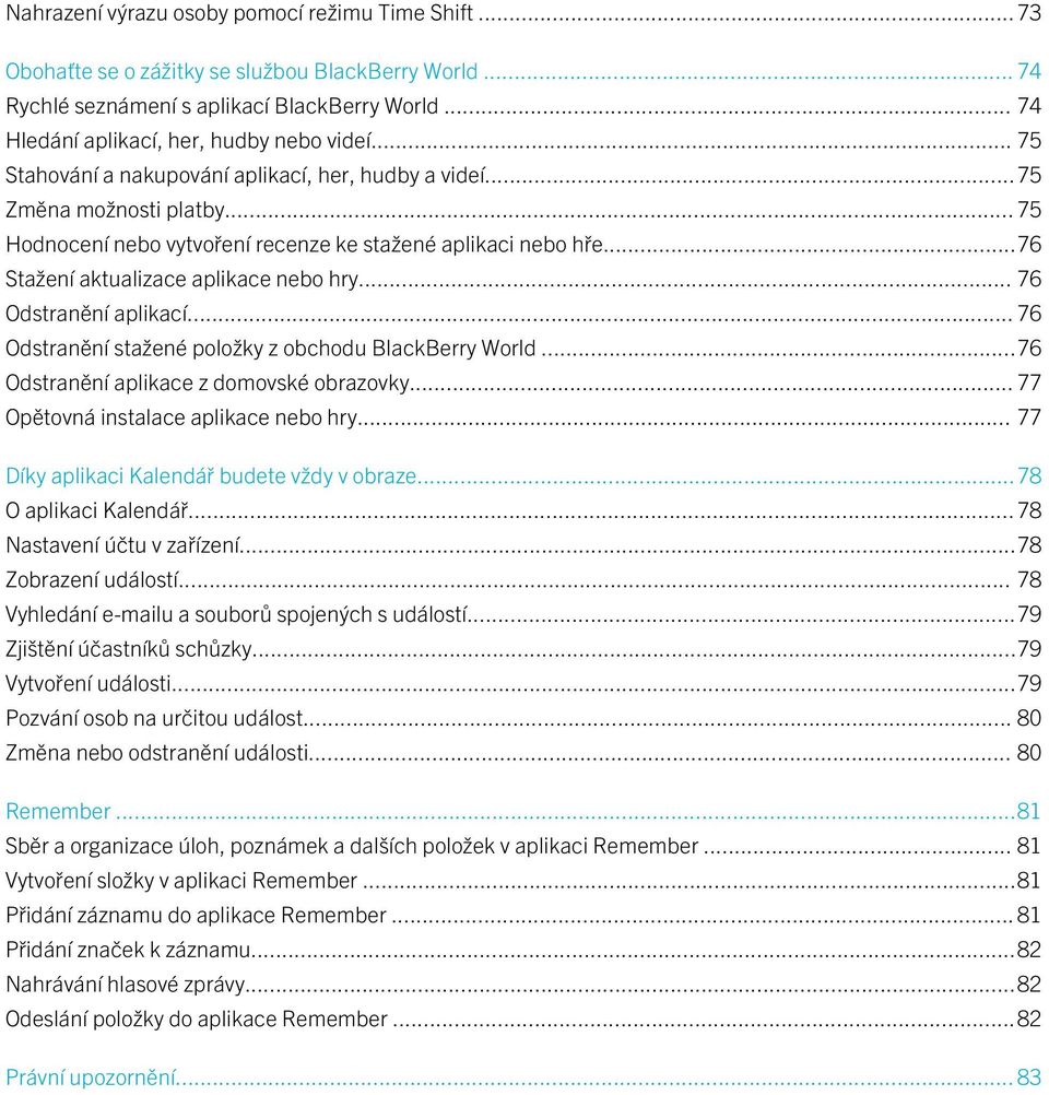 .. 76 Odstranění aplikací... 76 Odstranění stažené položky z obchodu BlackBerry World...76 Odstranění aplikace z domovské obrazovky... 77 Opětovná instalace aplikace nebo hry.