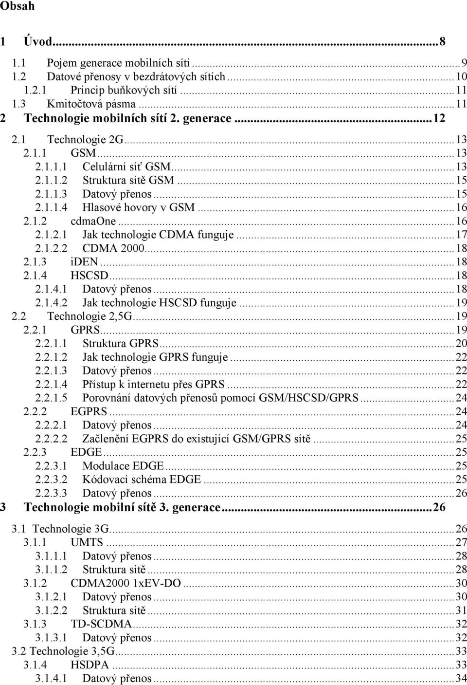 ..17 2.1.2.2 CDMA 2000...18 2.1.3 iden...18 2.1.4 HSCSD...18 2.1.4.1 Datový přenos...18 2.1.4.2 Jak technologie HSCSD funguje...19 2.2 Technologie 2,5G...19 2.2.1 GPRS...19 2.2.1.1 Struktura GPRS.