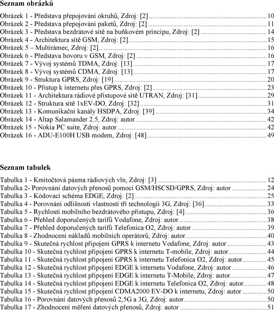 ..17 Obrázek 8 - Vývoj systémů CDMA, Zdroj: [13]...17 Obrázek 9 - Struktura GPRS, Zdroj: [19]...20 Obrázek 10 - Přístup k internetu přes GPRS, Zdroj: [2].